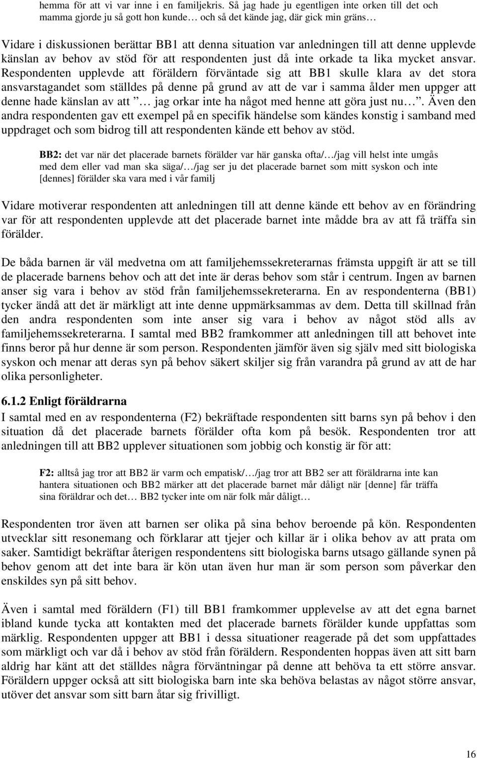 till att denne upplevde känslan av behov av stöd för att respondenten just då inte orkade ta lika mycket ansvar.