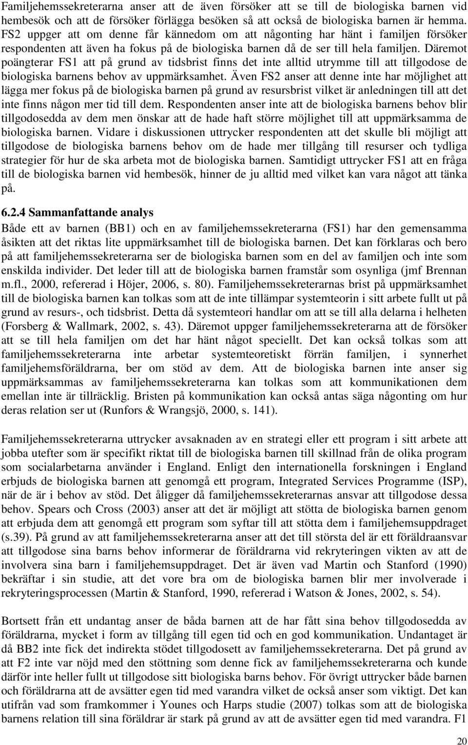 Däremot poängterar FS1 att på grund av tidsbrist finns det inte alltid utrymme till att tillgodose de biologiska barnens behov av uppmärksamhet.