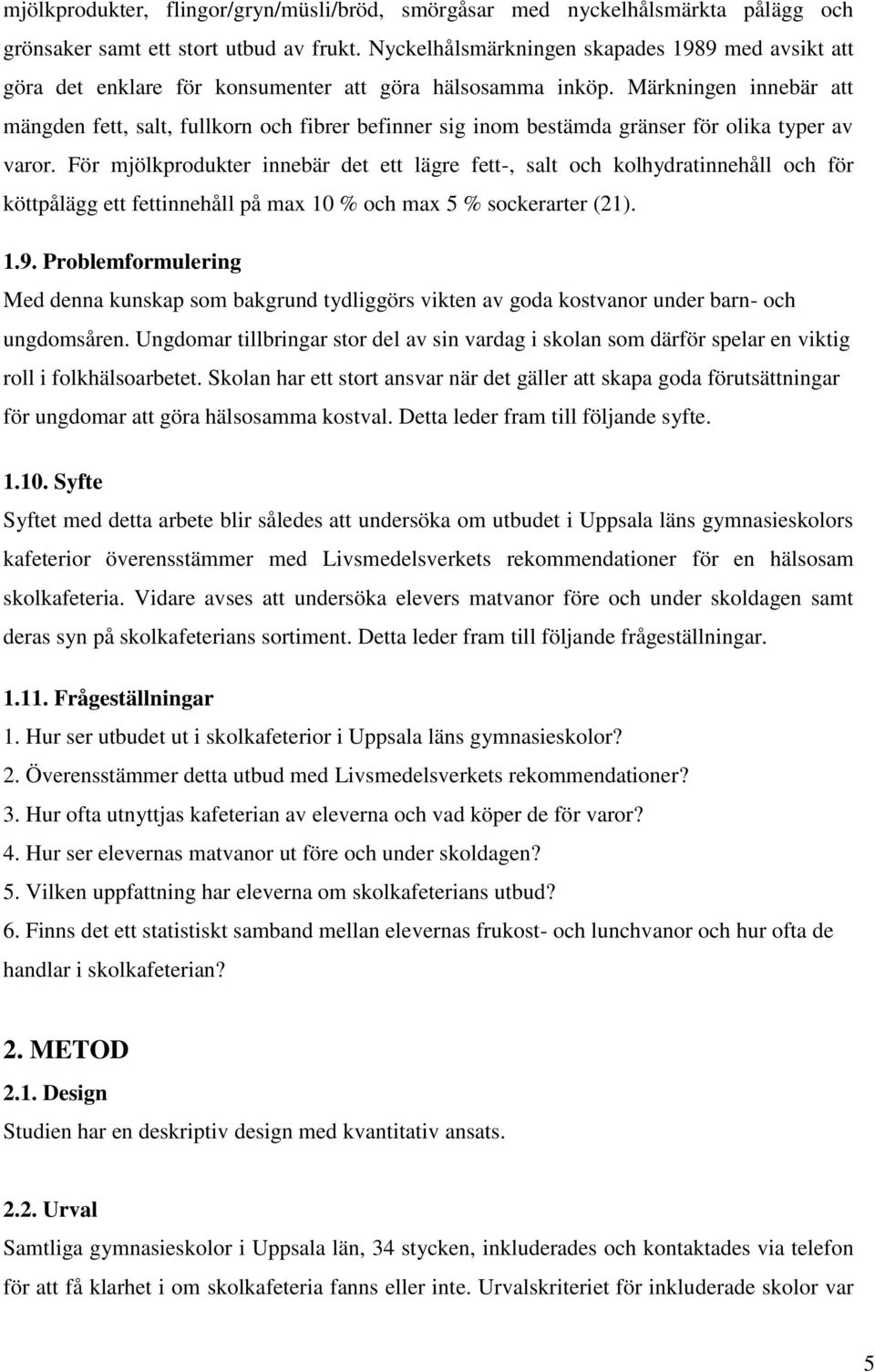 Märkningen innebär att mängden fett, salt, fullkorn och fibrer befinner sig inom bestämda gränser för olika typer av varor.