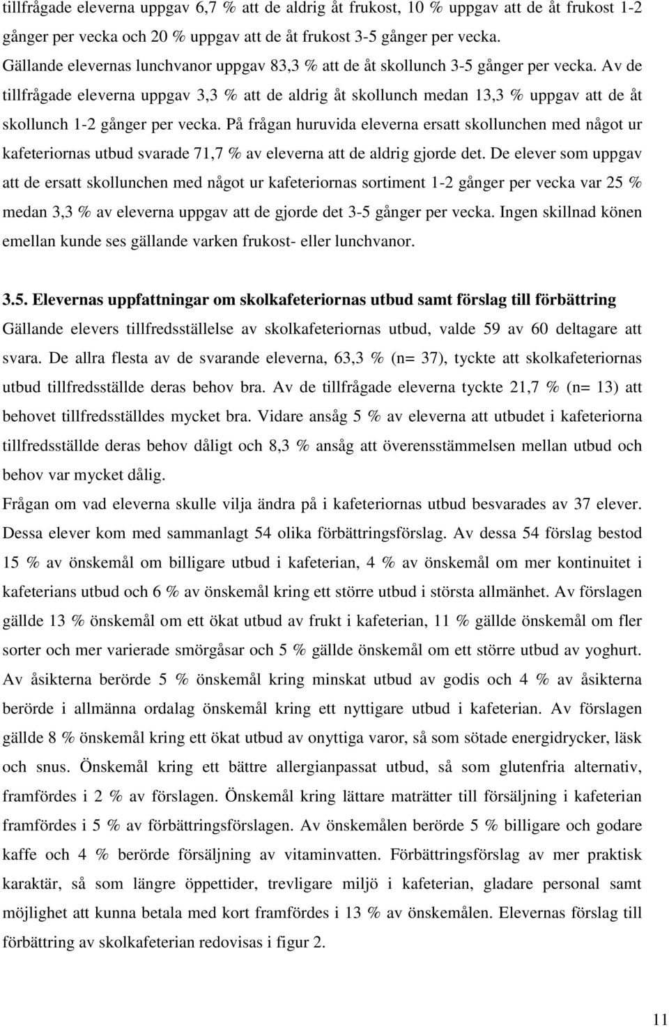 Av de tillfrågade eleverna uppgav 3,3 % att de aldrig åt skollunch medan 13,3 % uppgav att de åt skollunch 1-2 gånger per vecka.