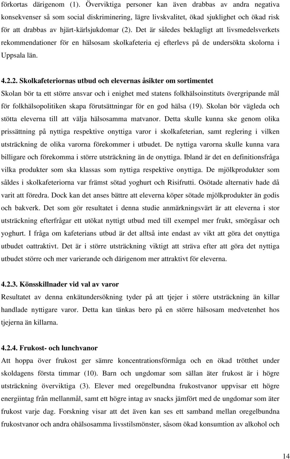 Det är således beklagligt att livsmedelsverkets rekommendationer för en hälsosam skolkafeteria ej efterlevs på de undersökta skolorna i Uppsala län. 4.2.