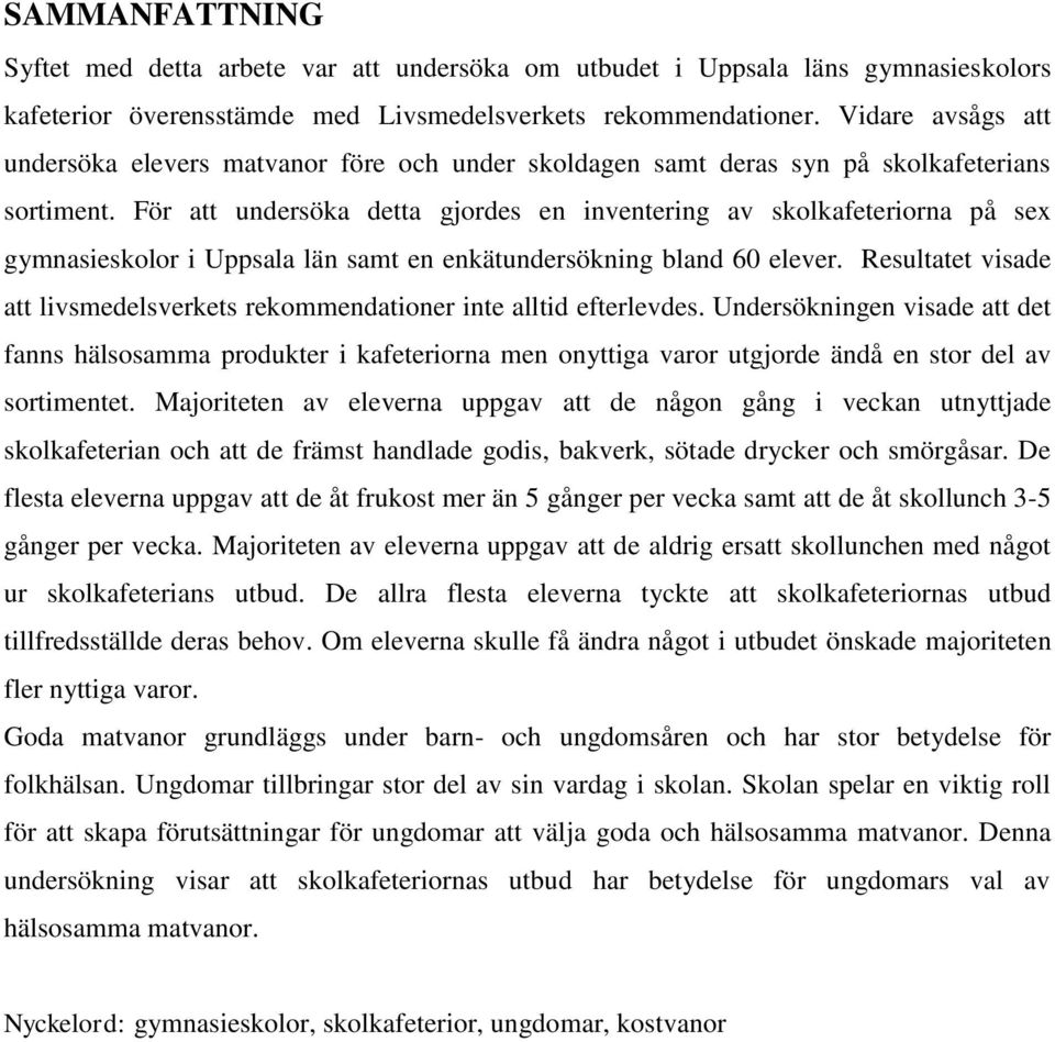 För att undersöka detta gjordes en inventering av skolkafeteriorna på sex gymnasieskolor i Uppsala län samt en enkätundersökning bland 60 elever.