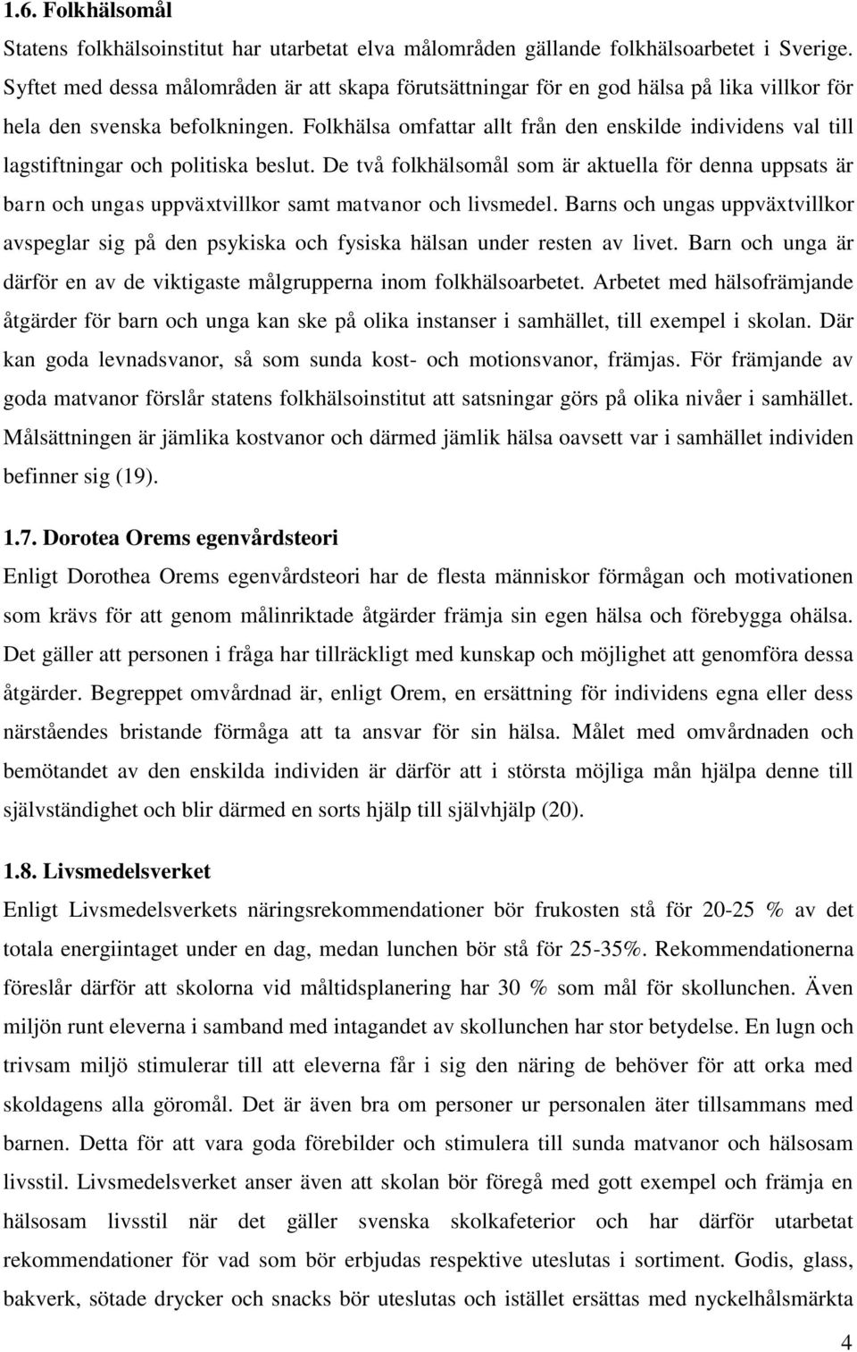 Folkhälsa omfattar allt från den enskilde individens val till lagstiftningar och politiska beslut.