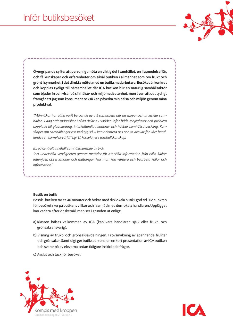 Besöket är konkret och kopplas tydligt till närsamhället där ICA butiken blir en naturlig samhällsaktör som bjuder in och visar på sin hälso- och miljömedvetenhet, men även att det tydligt framgår
