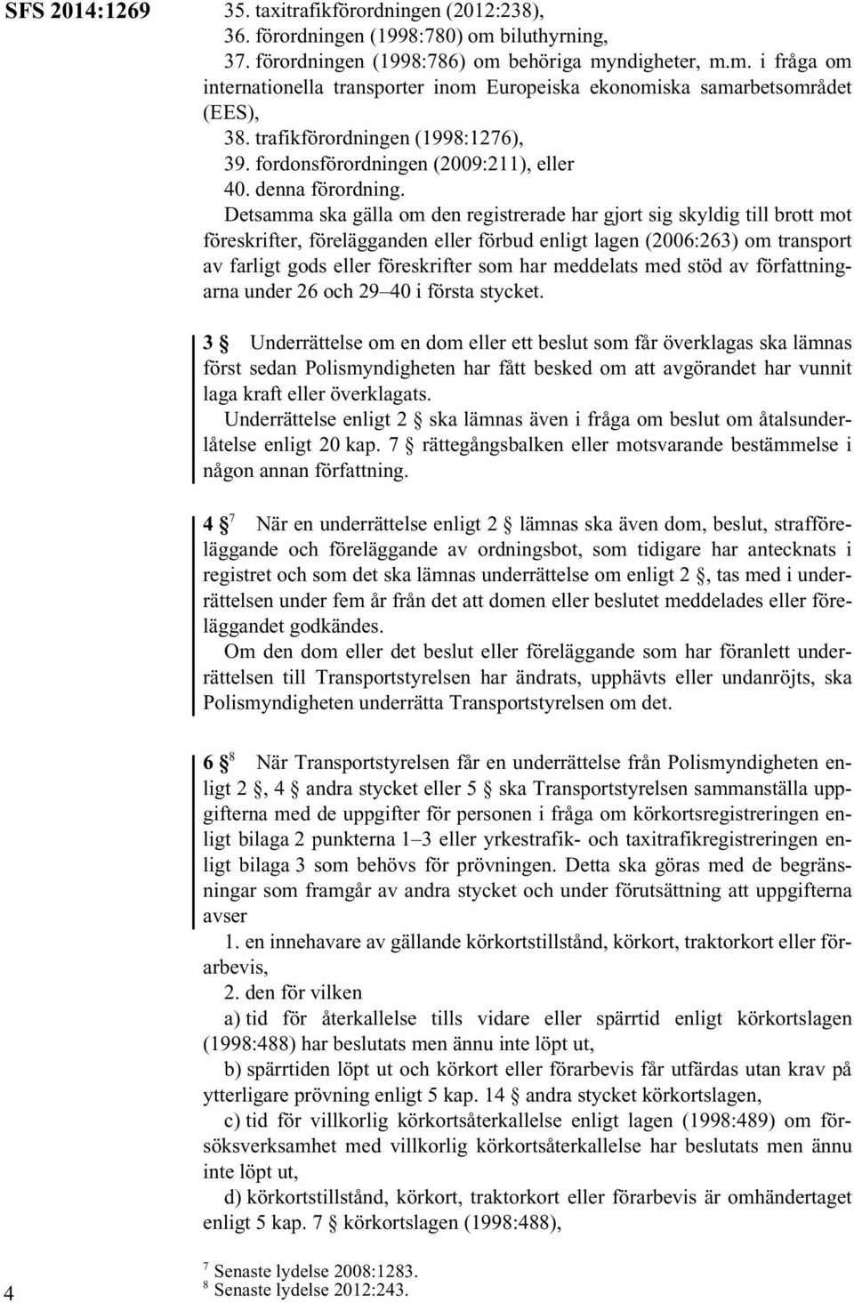 Detsamma ska gälla om den registrerade har gjort sig skyldig till brott mot föreskrifter, förelägganden eller förbud enligt lagen (2006:263) om transport av farligt gods eller föreskrifter som har