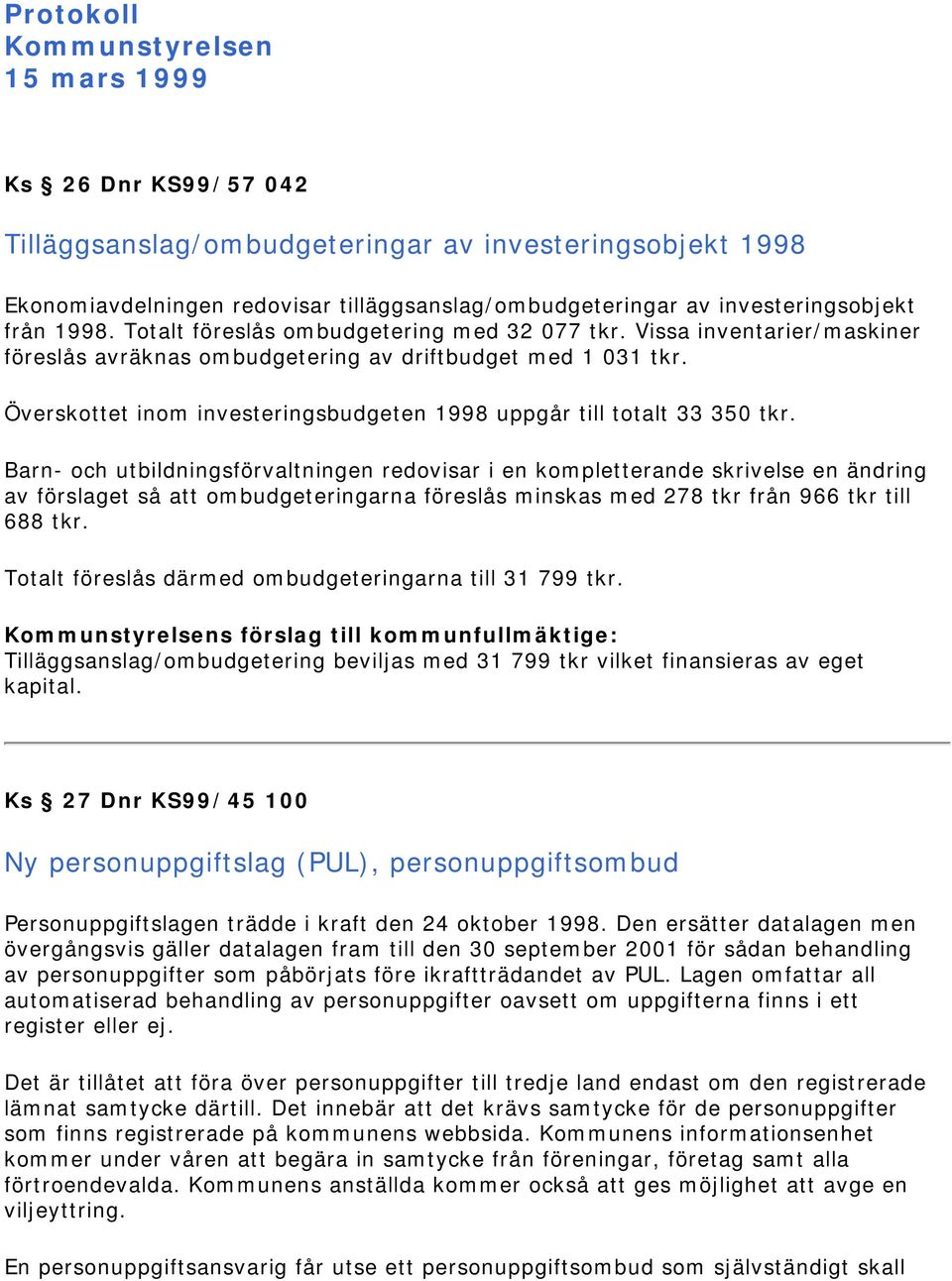 Överskottet inom investeringsbudgeten 1998 uppgår till totalt 33 350 tkr.