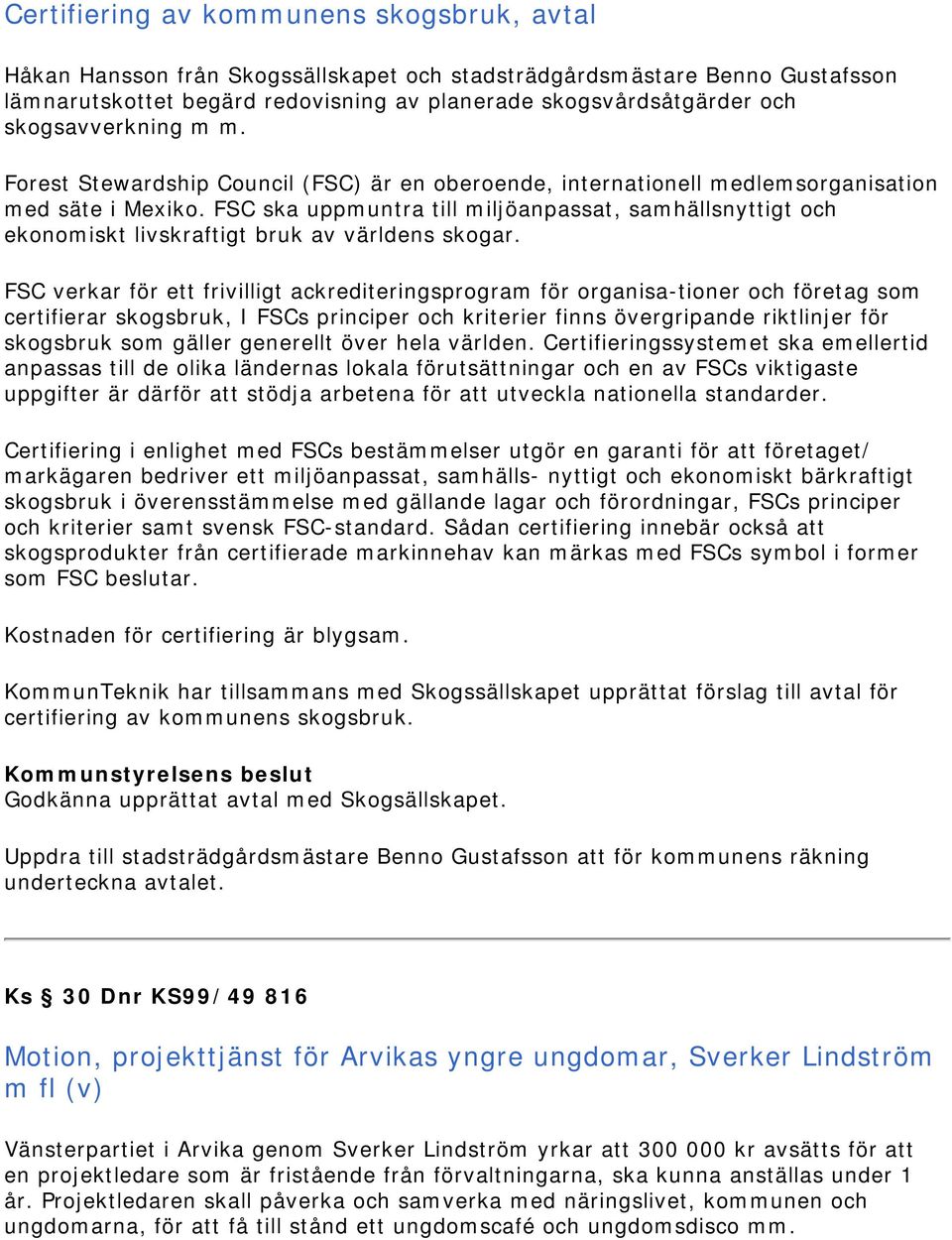 FSC ska uppmuntra till miljöanpassat, samhällsnyttigt och ekonomiskt livskraftigt bruk av världens skogar.