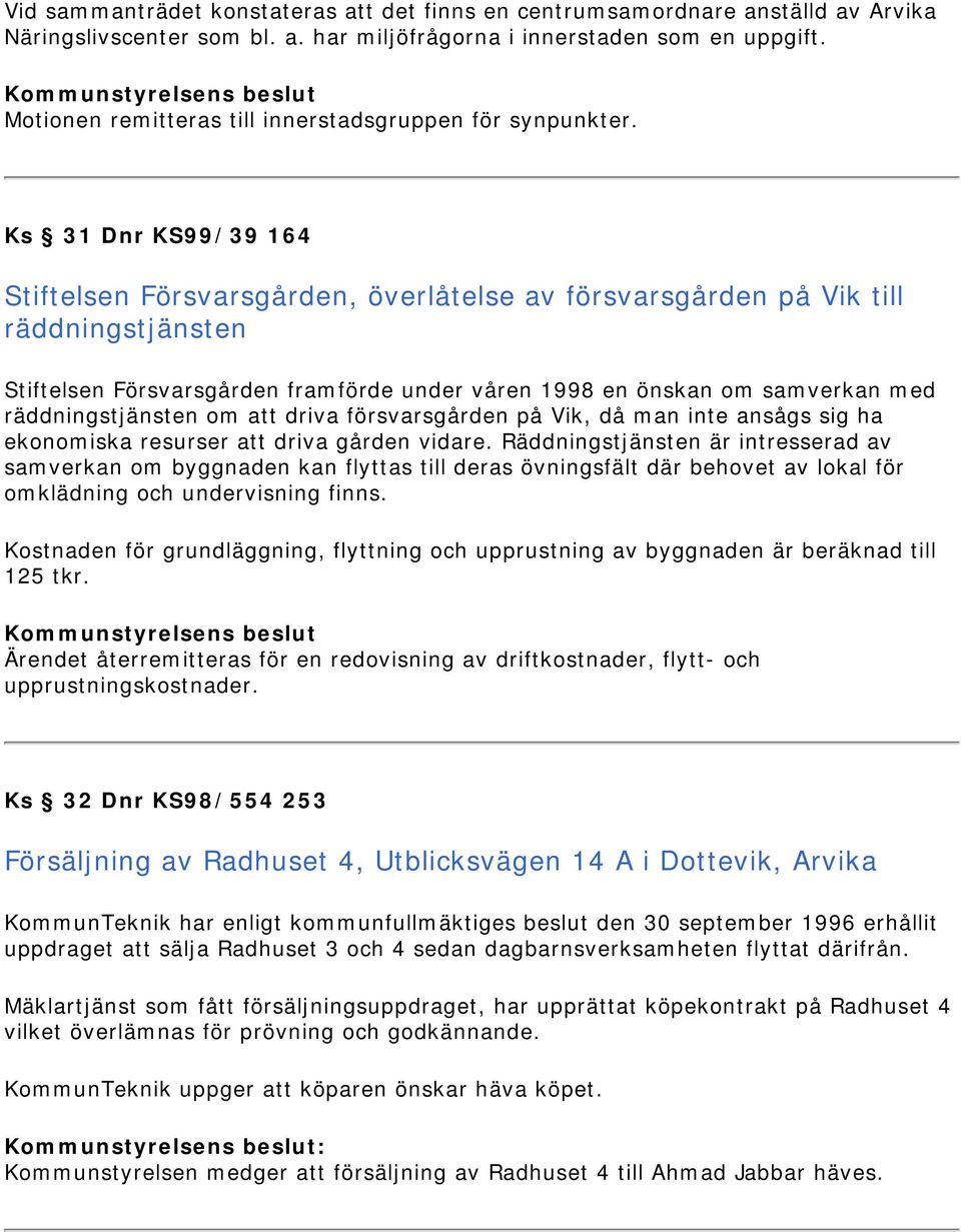 Ks 31 Dnr KS99/39 164 Stiftelsen Försvarsgården, överlåtelse av försvarsgården på Vik till räddningstjänsten Stiftelsen Försvarsgården framförde under våren 1998 en önskan om samverkan med