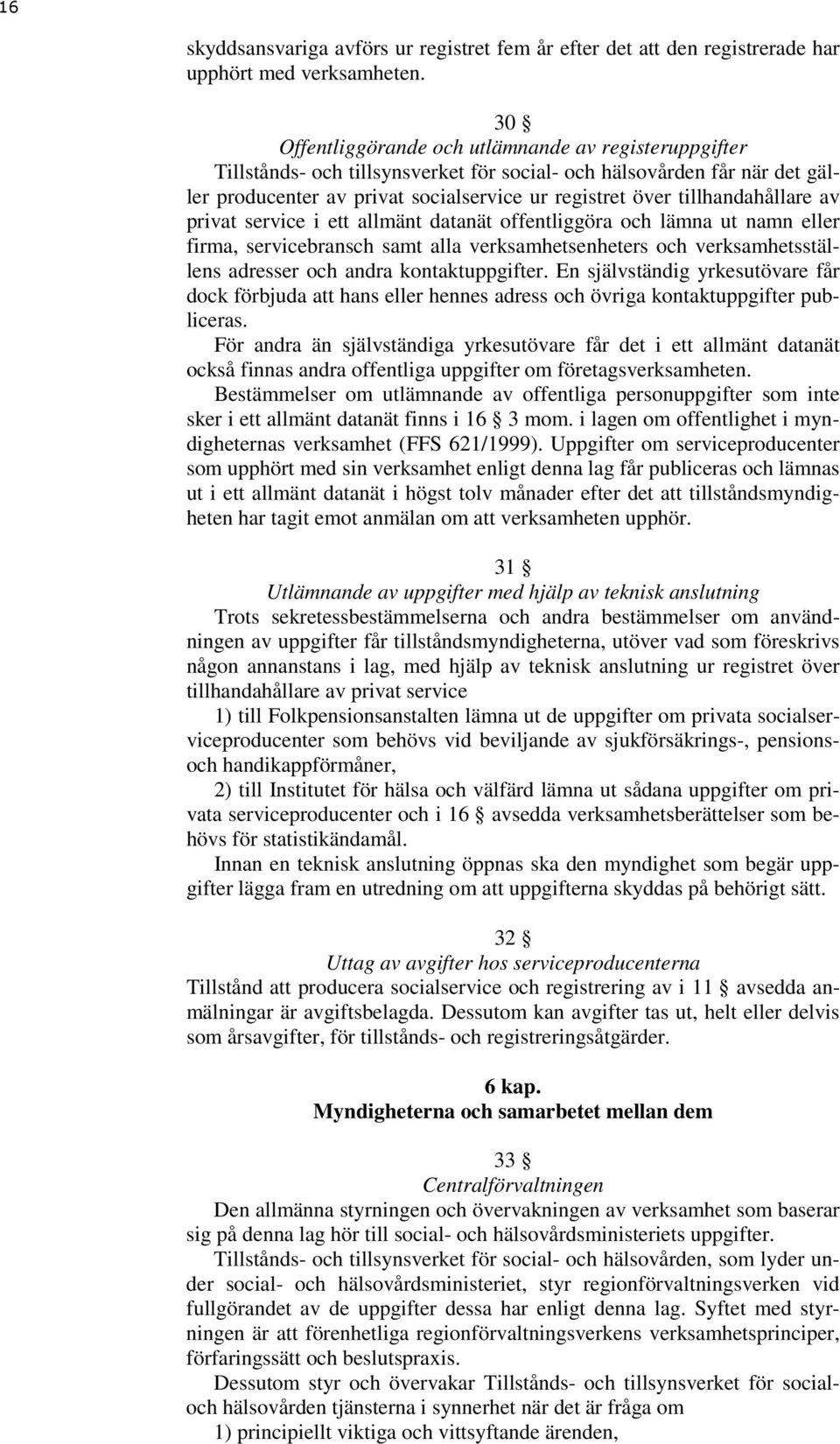 tillhandahållare av privat service i ett allmänt datanät offentliggöra och lämna ut namn eller firma, servicebransch samt alla verksamhetsenheters och verksamhetsställens adresser och andra