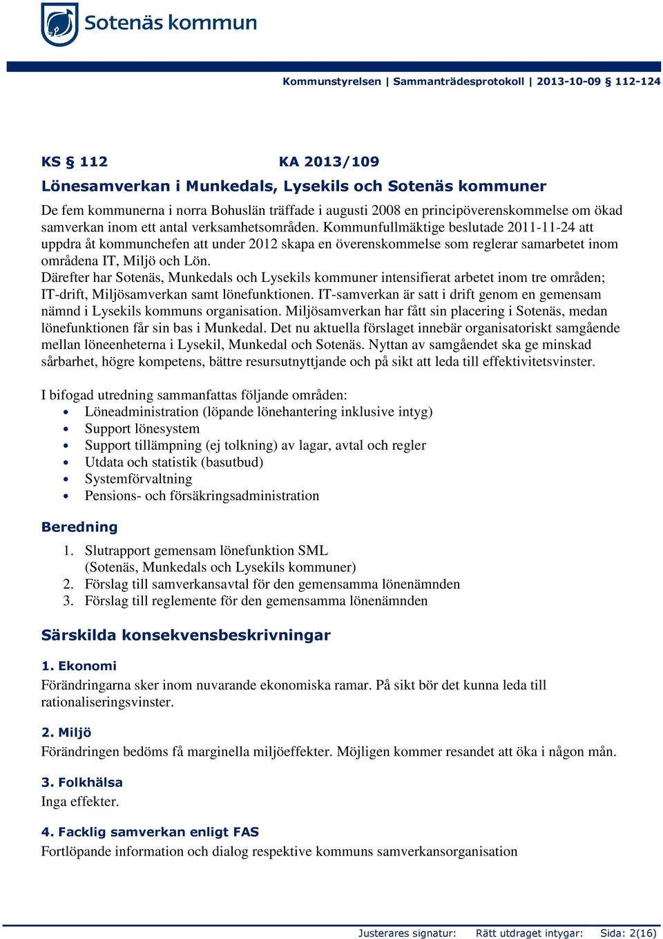 Därefter har Sotenäs, Munkedals och Lysekils kommuner intensifierat arbetet inom tre områden; IT-drift, Miljösamverkan samt lönefunktionen.