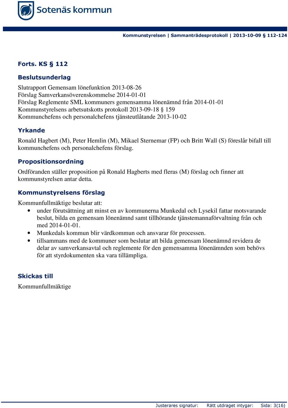 arbetsutskotts protokoll 2013-09-18 159 Kommunchefens och personalchefens tjänsteutlåtande 2013-10-02 Yrkande Ronald Hagbert (M), Peter Hemlin (M), Mikael Sternemar (FP) och Britt Wall (S) föreslår