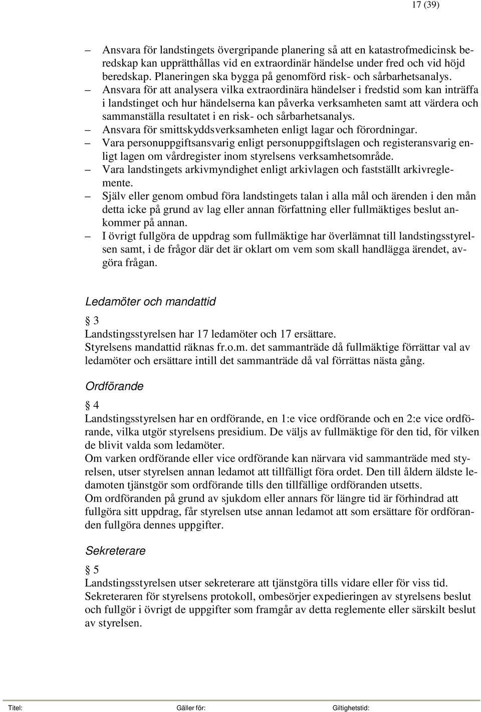 Ansvara för att analysera vilka extraordinära händelser i fredstid som kan inträffa i landstinget och hur händelserna kan påverka verksamheten samt att värdera och sammanställa resultatet i en risk-