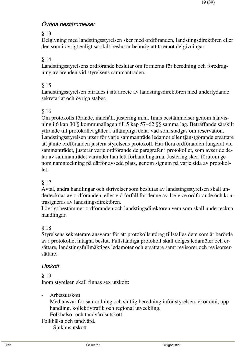 15 Landstingsstyrelsen biträdes i sitt arbete av landstingsdirektören med underlydande sekretariat och övriga staber. 16 Om protokolls förande, innehåll, justering m.m. finns bestämmelser genom hänvisning i 6 kap 30 kommunallagen till 5 kap 57 62 samma lag.