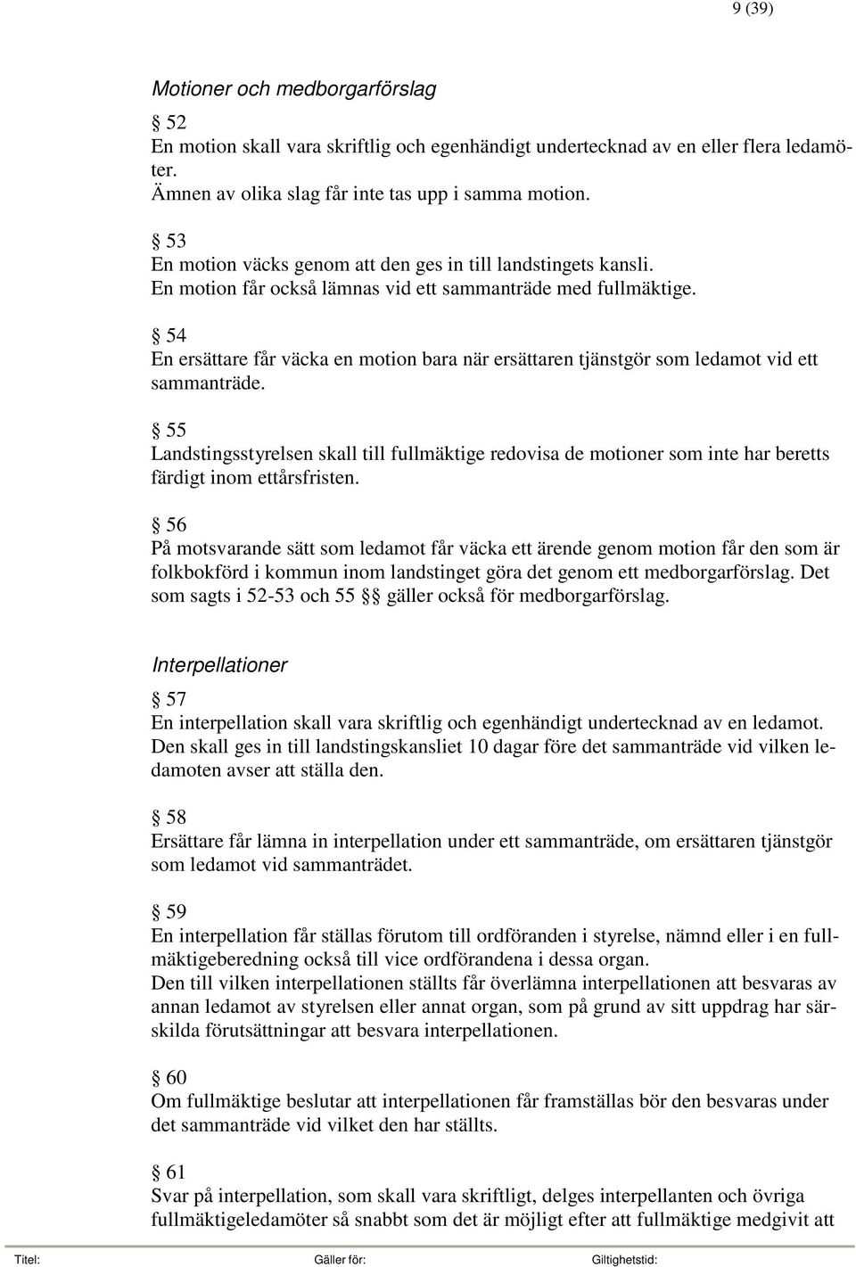 54 En ersättare får väcka en motion bara när ersättaren tjänstgör som ledamot vid ett sammanträde.