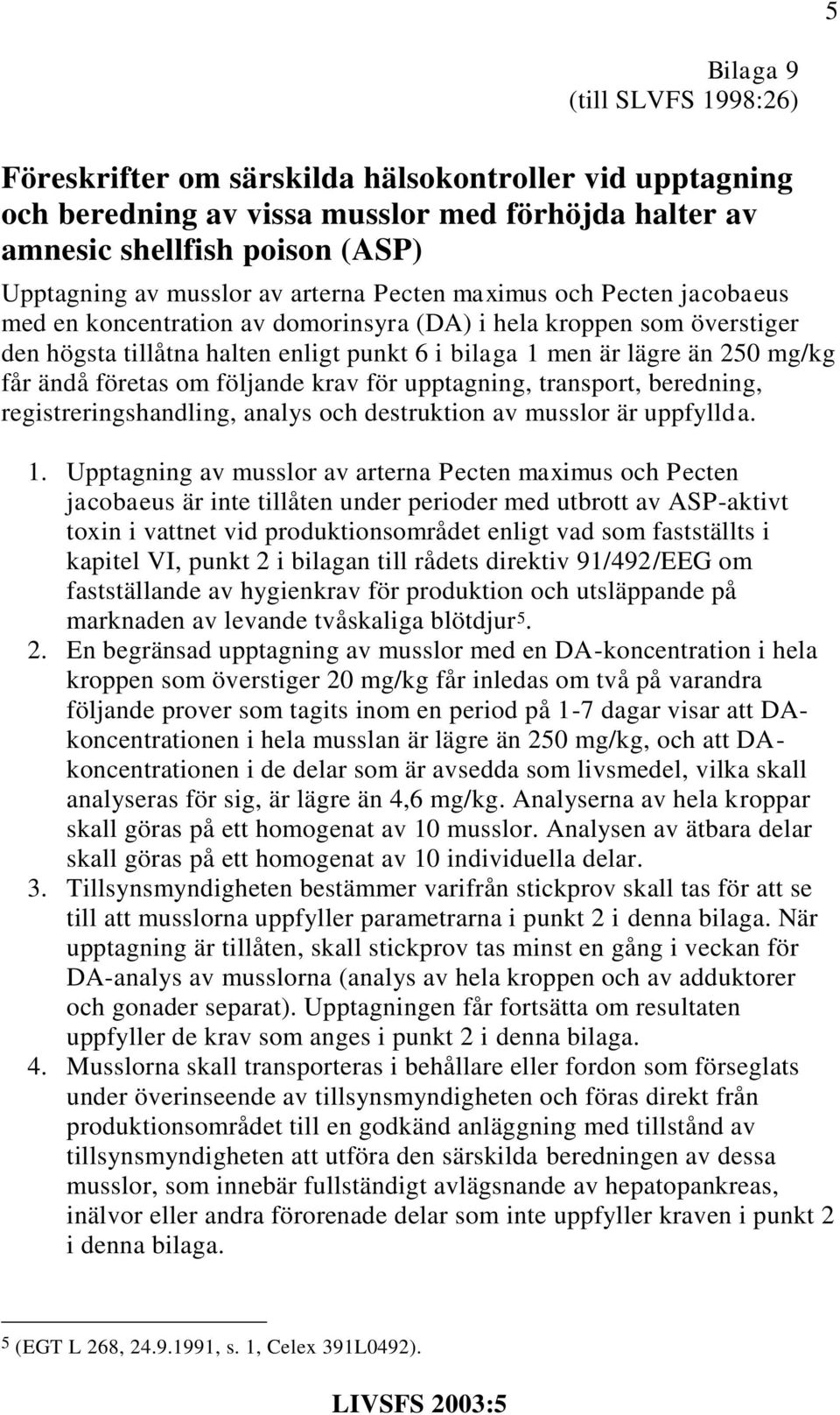 ändå företas om följande krav för upptagning, transport, beredning, registreringshandling, analys och destruktion av musslor är uppfyllda. 1.