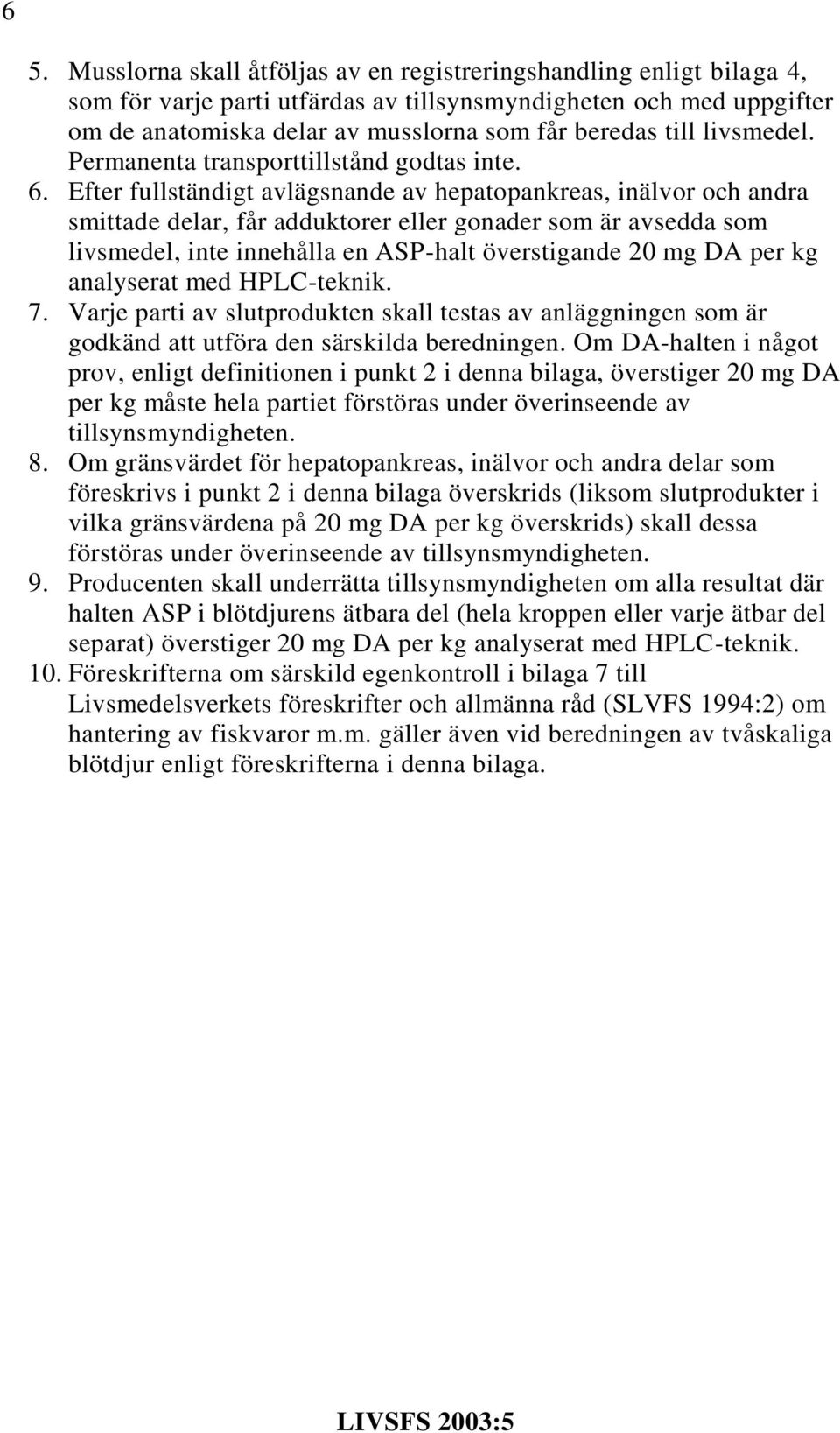 Efter fullständigt avlägsnande av hepatopankreas, inälvor och andra smittade delar, får adduktorer eller gonader som är avsedda som livsmedel, inte innehålla en ASP-halt överstigande 20 mg DA per kg