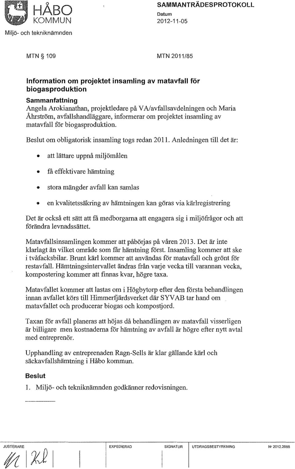 Anledningen till det är: att lättare uppnå miljömålen få effektivare hämtning stora mängder avfall kan samlas en kvalitetssäkring av hämtningen kan göras via kärlregistrering Det är också ett sätt