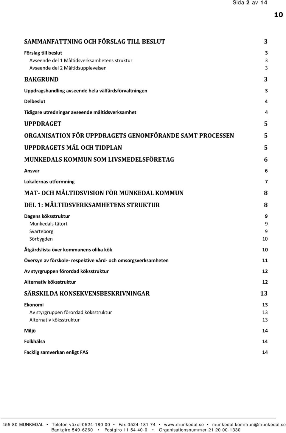 KOMMUN SOM LIVSMEDELSFÖRETAG 6 Ansvar 6 Lokalernas utformning 7 MAT OCH MÅLTIDSVISION FÖR MUNKEDAL KOMMUN 8 DEL 1: MÅLTIDSVERKSAMHETENS STRUKTUR 8 Dagens köksstruktur 9 Munkedals tätort 9 Svarteborg