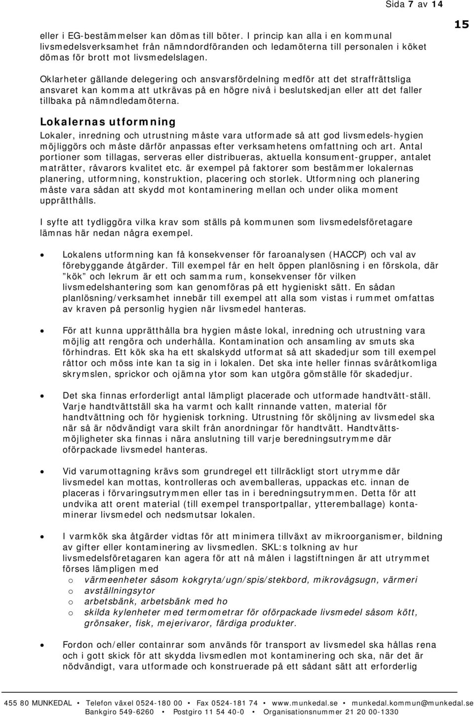 15 Oklarheter gällande delegering och ansvarsfördelning medför att det straffrättsliga ansvaret kan komma att utkrävas på en högre nivå i beslutskedjan eller att det faller tillbaka på