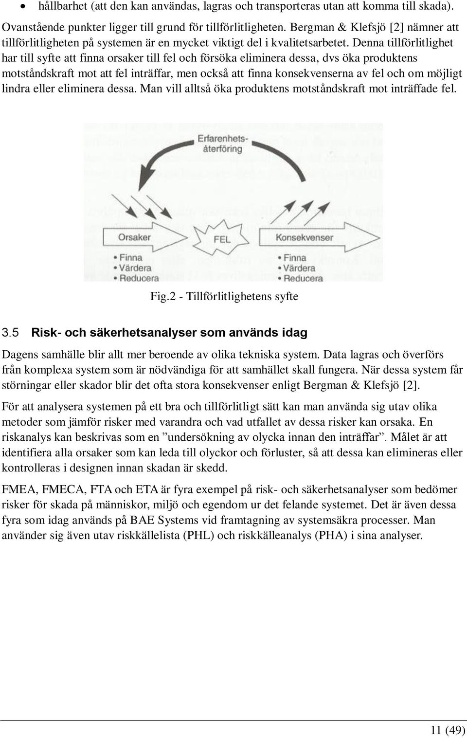 Denna tillförlitlighet har till syfte att finna orsaker till fel och försöka eliminera dessa, dvs öka produktens motståndskraft mot att fel inträffar, men också att finna konsekvenserna av fel och om