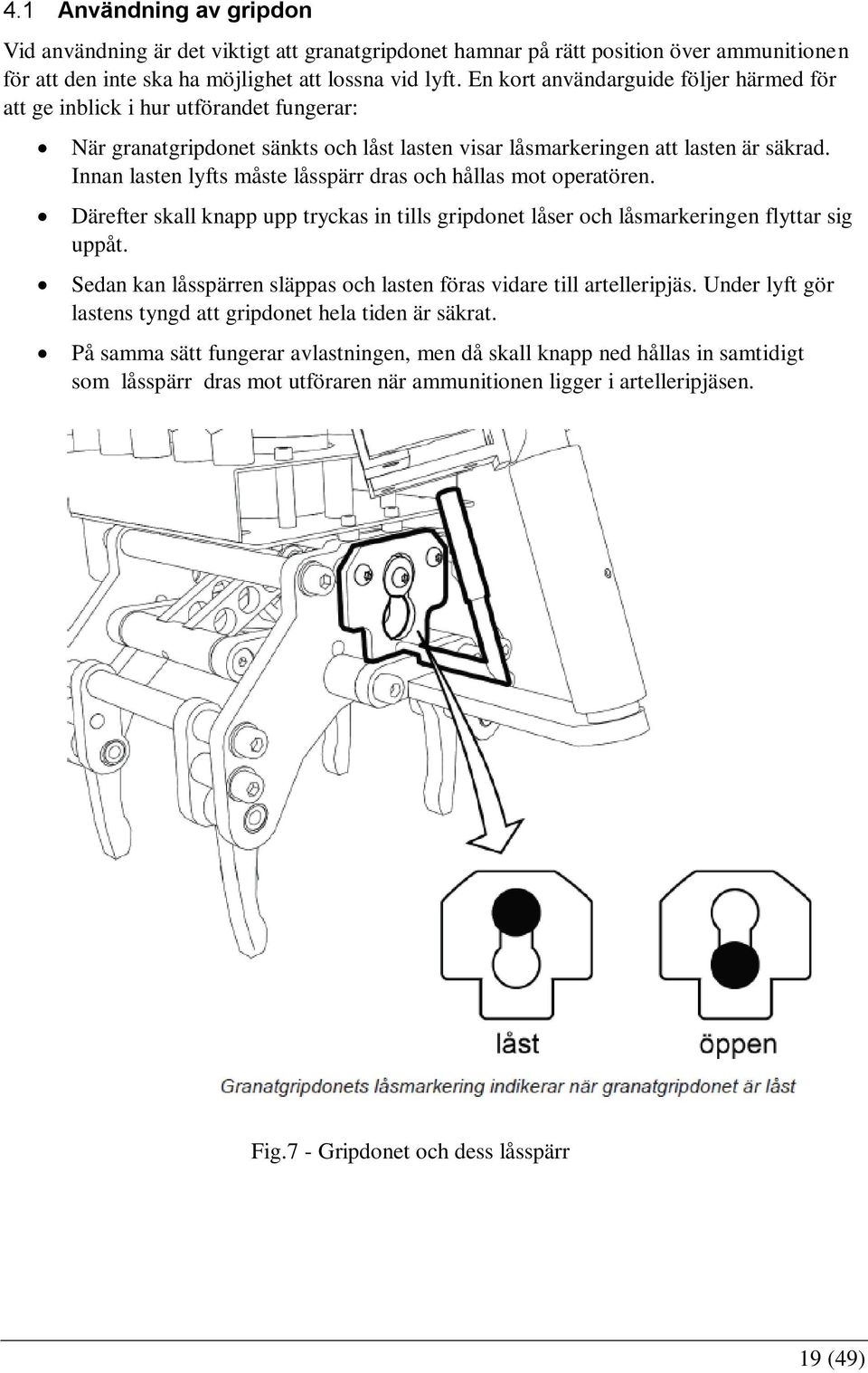 Innan lasten lyfts måste låsspärr dras och hållas mot operatören. Därefter skall knapp upp tryckas in tills gripdonet låser och låsmarkeringen flyttar sig uppåt.