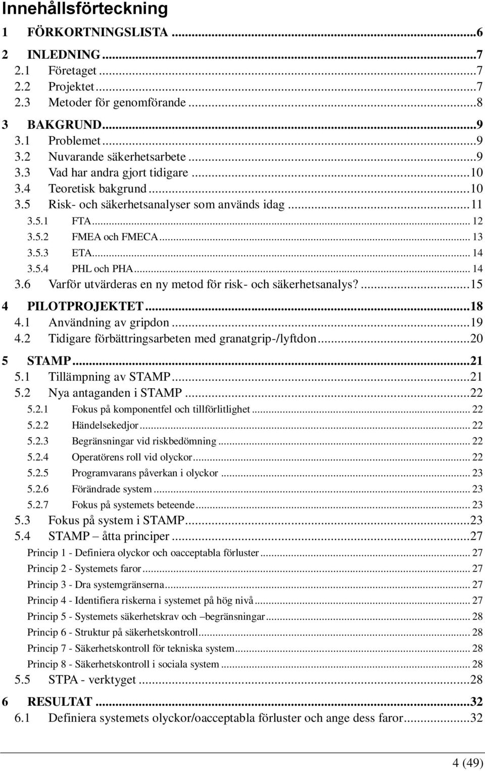 5.4 PHL och PHA... 14 3.6 Varför utvärderas en ny metod för risk- och säkerhetsanalys?... 15 4 PILOTPROJEKTET... 18 4.1 Användning av gripdon... 19 4.