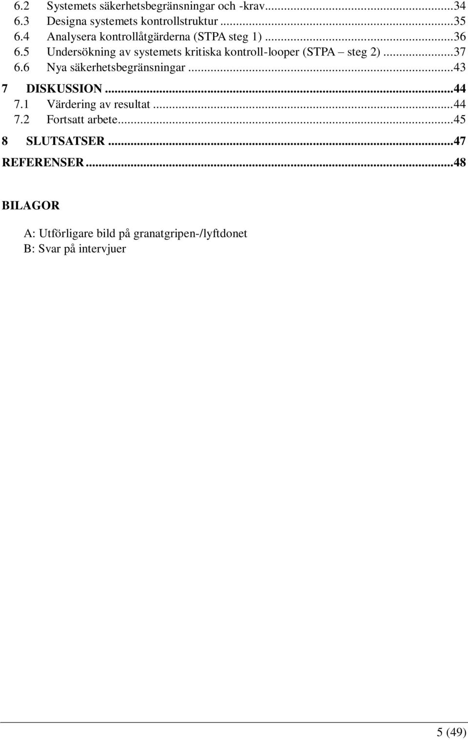 5 Undersökning av systemets kritiska kontroll-looper (STPA steg 2)... 37 6.6 Nya säkerhetsbegränsningar.