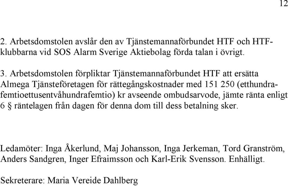 (etthundrafemtioettusentvåhundrafemtio) kr avseende ombudsarvode, jämte ränta enligt 6 räntelagen från dagen för denna dom till dess betalning