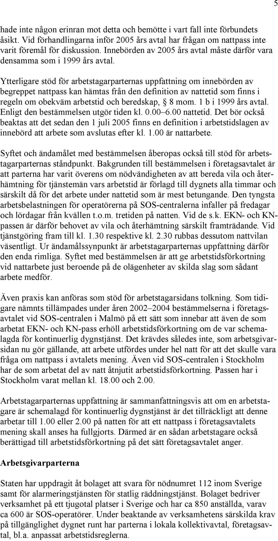 Ytterligare stöd för arbetstagarparternas uppfattning om innebörden av begreppet nattpass kan hämtas från den definition av nattetid som finns i regeln om obekväm arbetstid och beredskap, 8 mom.