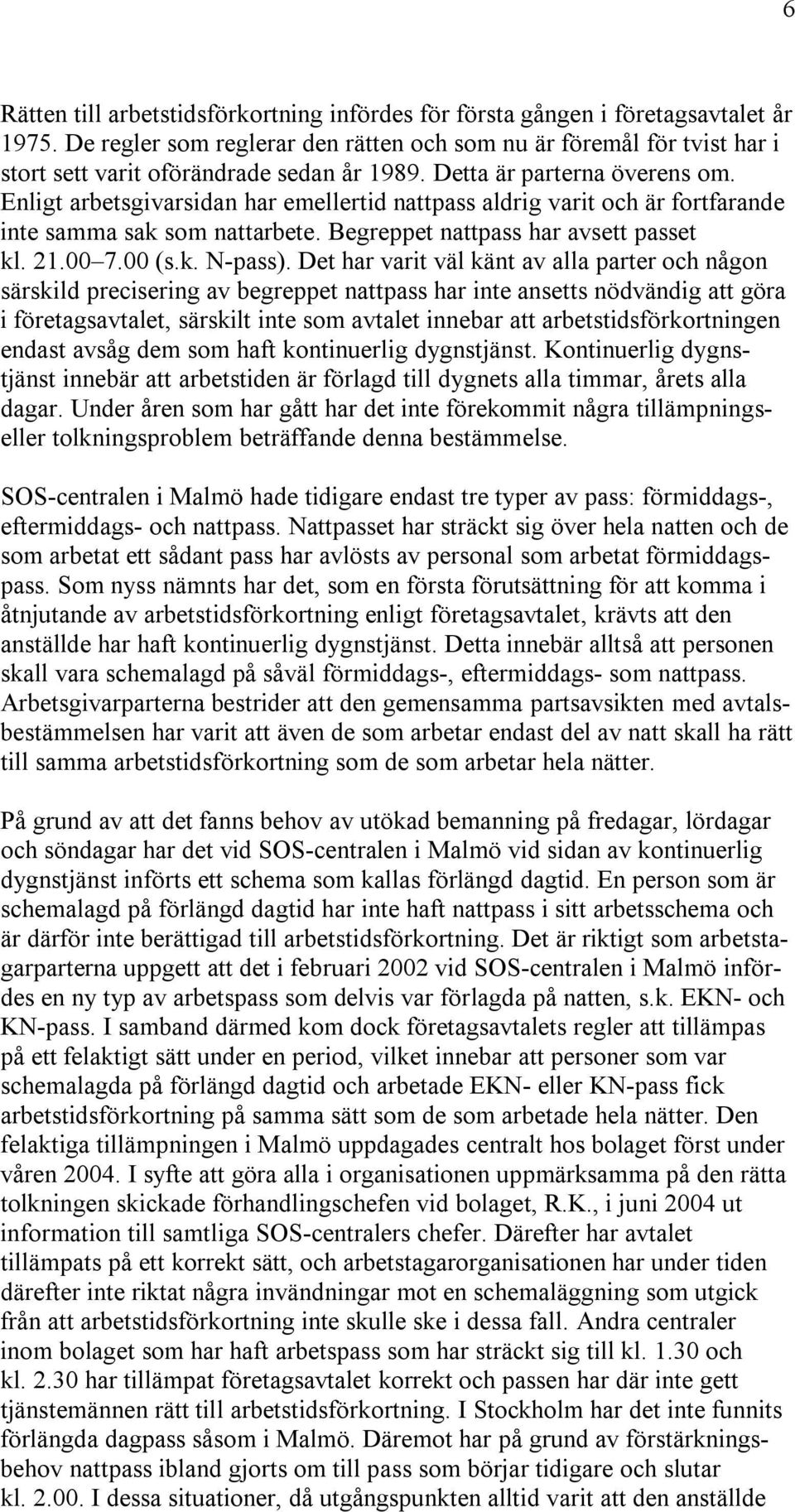 Enligt arbetsgivarsidan har emellertid nattpass aldrig varit och är fortfarande inte samma sak som nattarbete. Begreppet nattpass har avsett passet kl. 21.00 7.00 (s.k. N-pass).