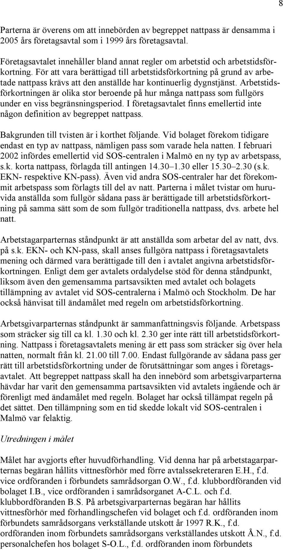 För att vara berättigad till arbetstidsförkortning på grund av arbetade nattpass krävs att den anställde har kontinuerlig dygnstjänst.