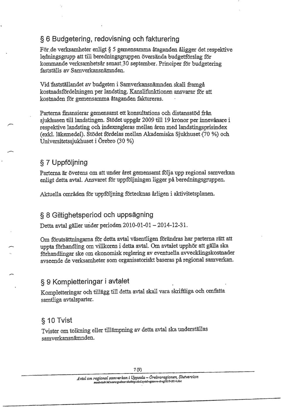 Principer för budgetering fastställs av Samverkansnätnnden. Vid fastställandet av budgeten i Samverkansnämnden skall framgå kostnadsfördelningen per landsting.