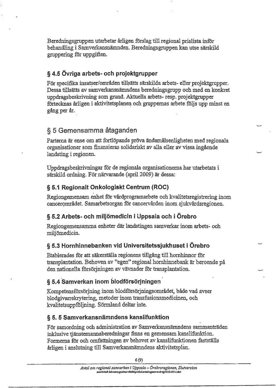 Dessa tillsätts av såmverkansnämndens berec1ningsgrupp och med en konkret uppdragsbeslcrivning som grund. Aktuella arbets- resp.