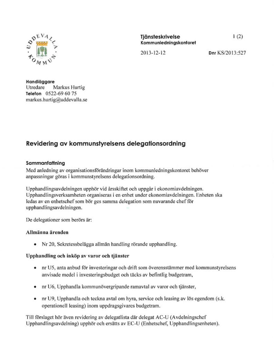 delegationsordning. Upphandlingsavdelningen upphör vid årsskiftet och uppgår i ekonomiavdelningen. Upphandlingsverksamheten organiseras i en enhet under ekonomiavdelningen.