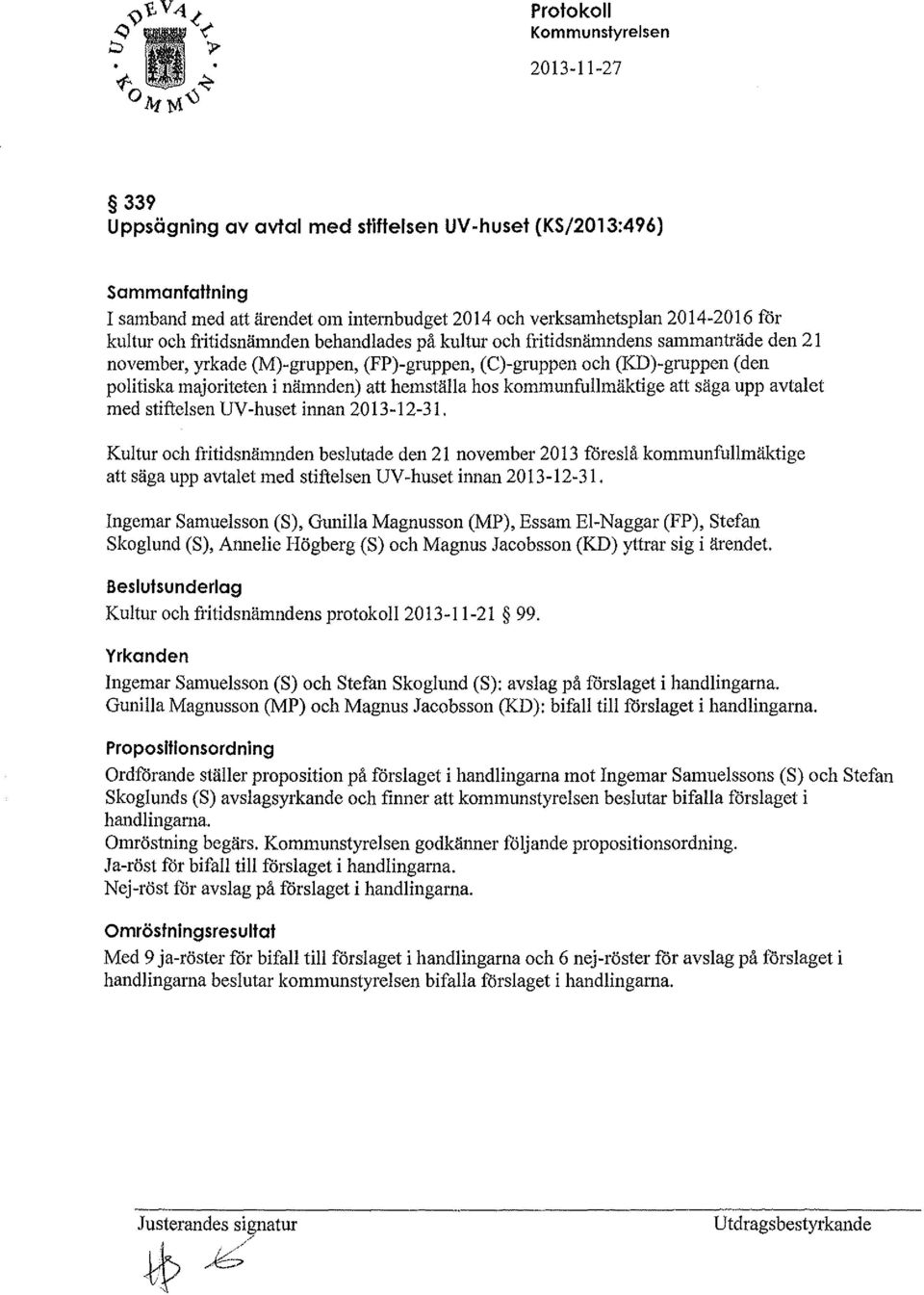 hemställa hos kommunfullmäktige att säga upp avtalet med stiftelsen UV-huset innan 2013-12-31.