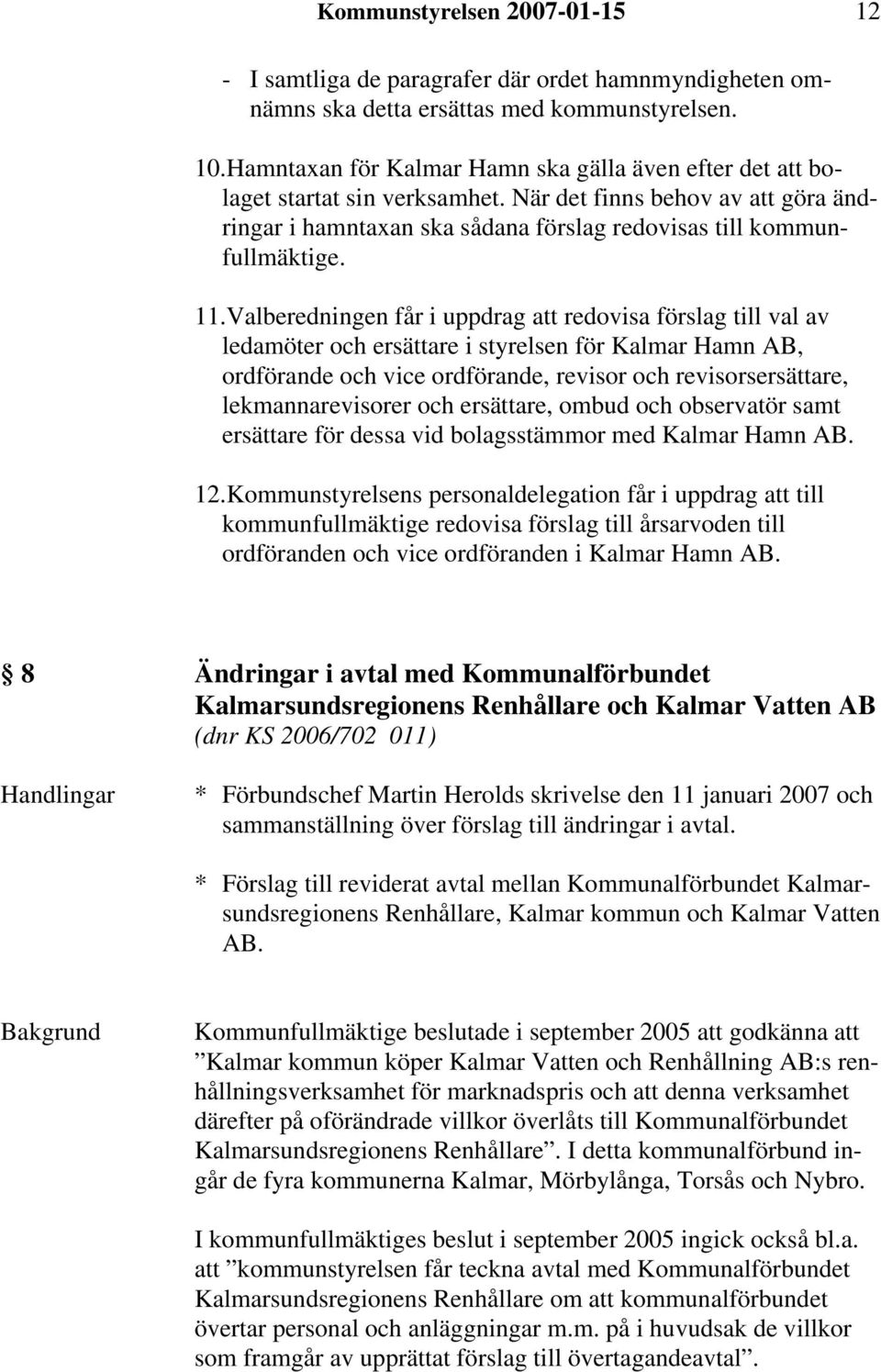Valberedningen får i uppdrag att redovisa förslag till val av ledamöter och ersättare i styrelsen för Kalmar Hamn AB, ordförande och vice ordförande, revisor och revisorsersättare, lekmannarevisorer