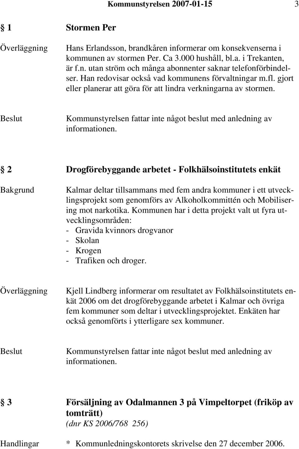 2 Drogförebyggande arbetet - Folkhälsoinstitutets enkät Kalmar deltar tillsammans med fem andra kommuner i ett utvecklingsprojekt som genomförs av Alkoholkommittén och Mobilisering mot narkotika.