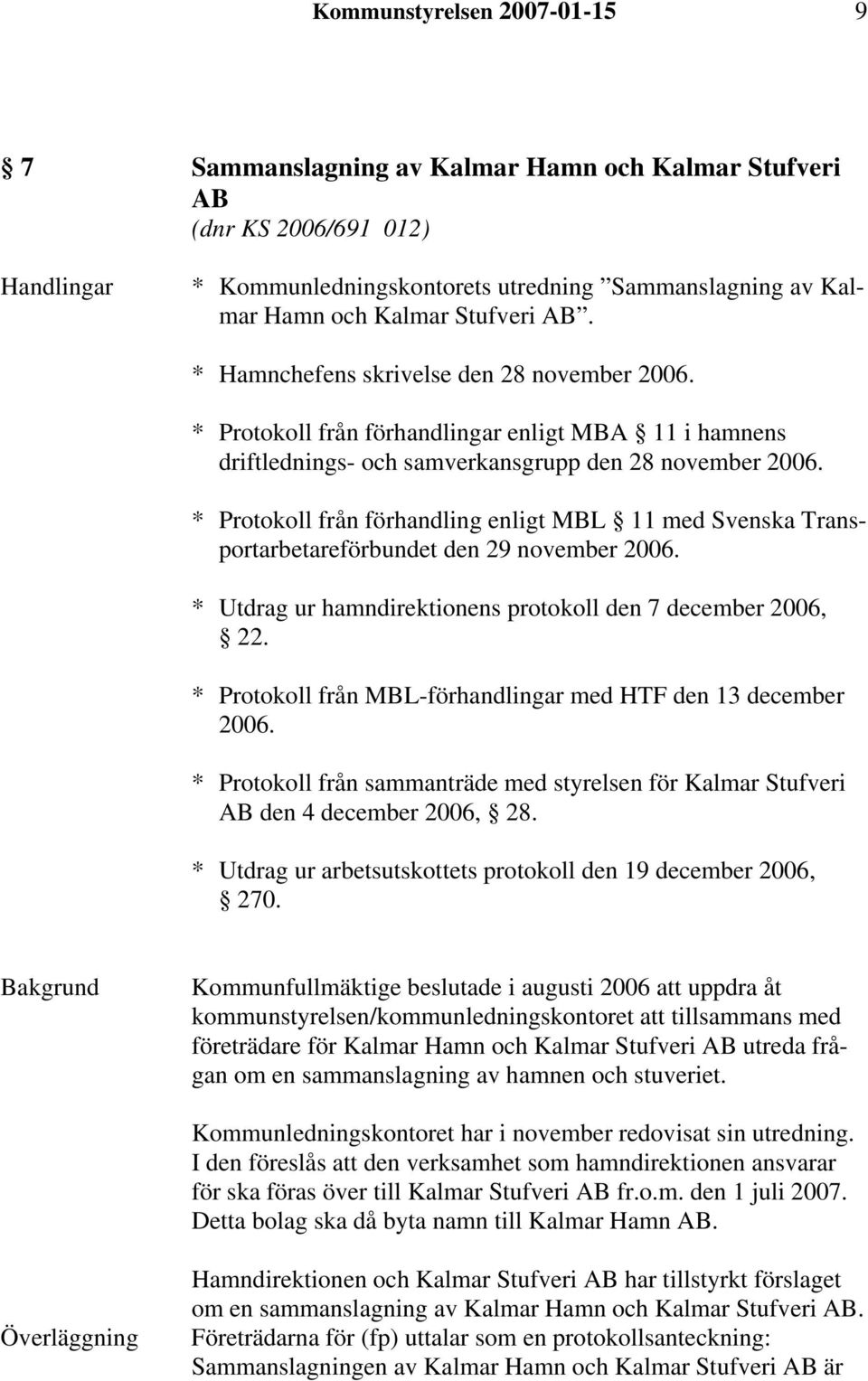 * Protokoll från förhandling enligt MBL 11 med Svenska Transportarbetareförbundet den 29 november 2006. * Utdrag ur hamndirektionens protokoll den 7 december 2006, 22.