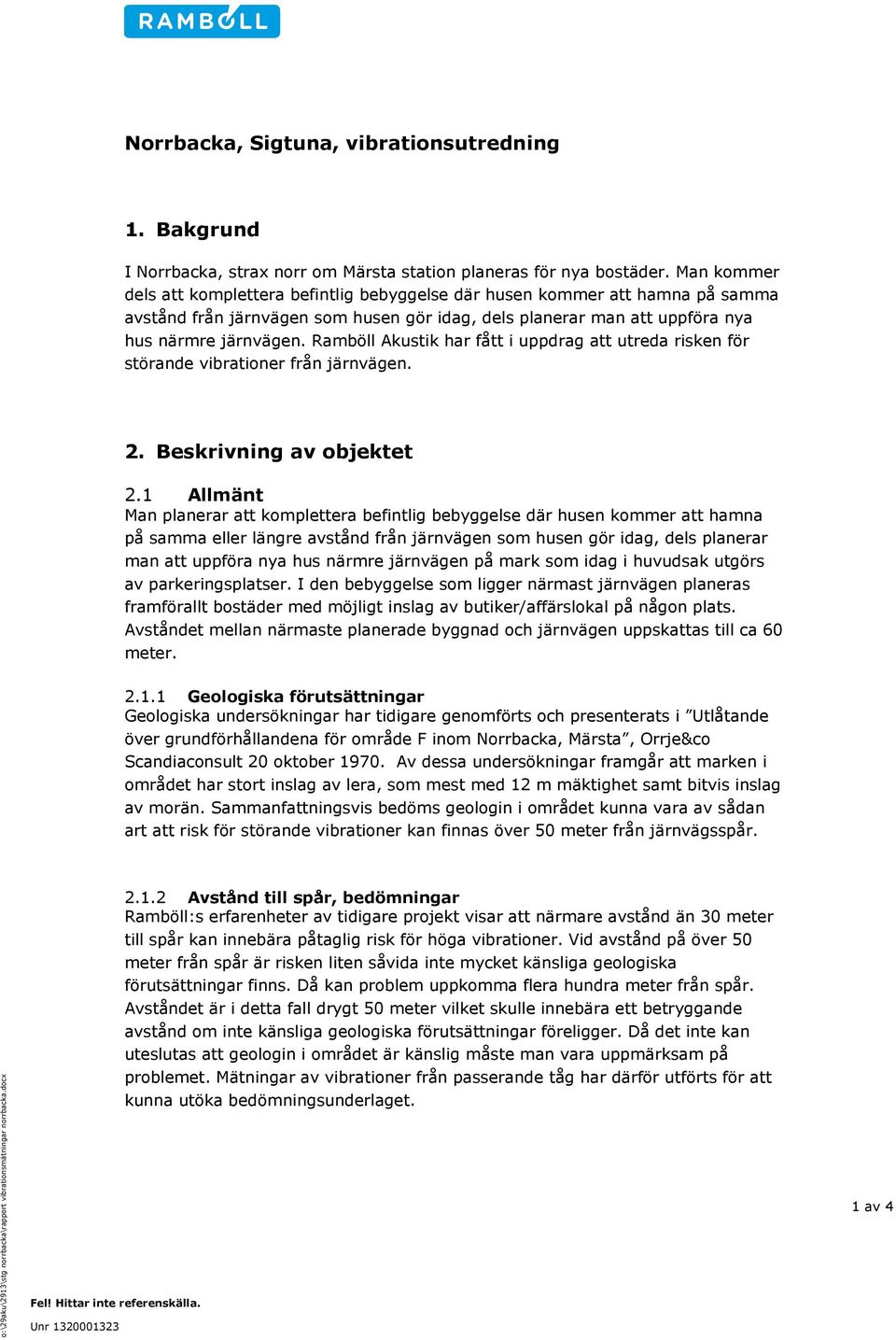 Ramböll Akustik har fått i uppdrag att utreda risken för störande vibrationer från järnvägen. 2. Beskrivning av objektet 2.