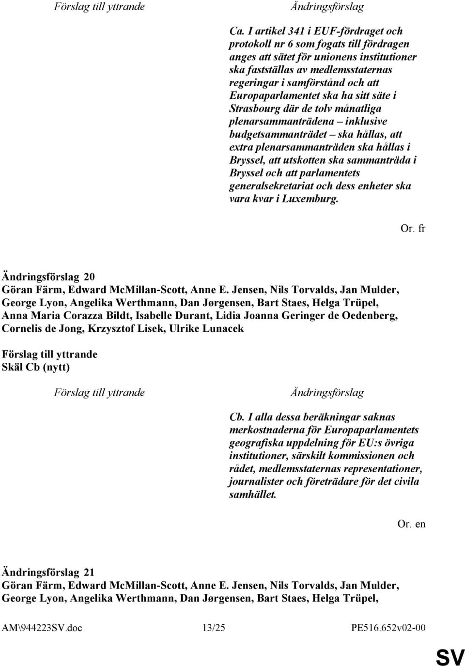 sammanträda i Bryssel och att parlamentets generalsekretariat och dess enheter ska vara kvar i Luxemburg. 20 Göran Färm, Edward McMillan-Scott, Anne E.