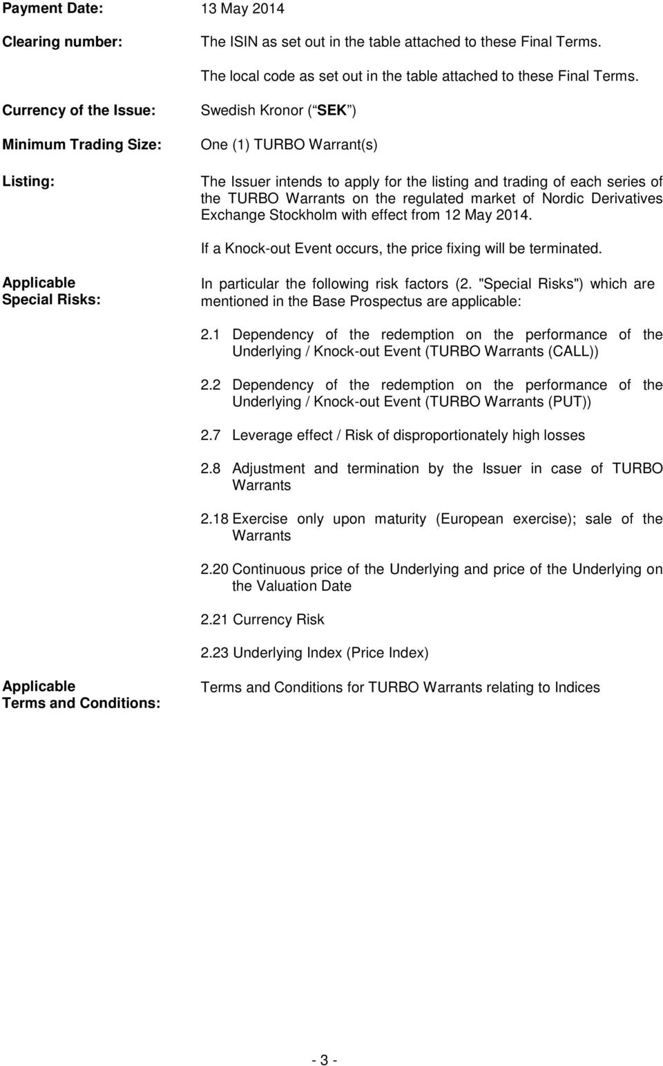 the regulated market of Nordic Derivatives Exchange Stockholm with effect from 12 May 2014. If a Knock-out Event occurs, the price fixing will be terminated.