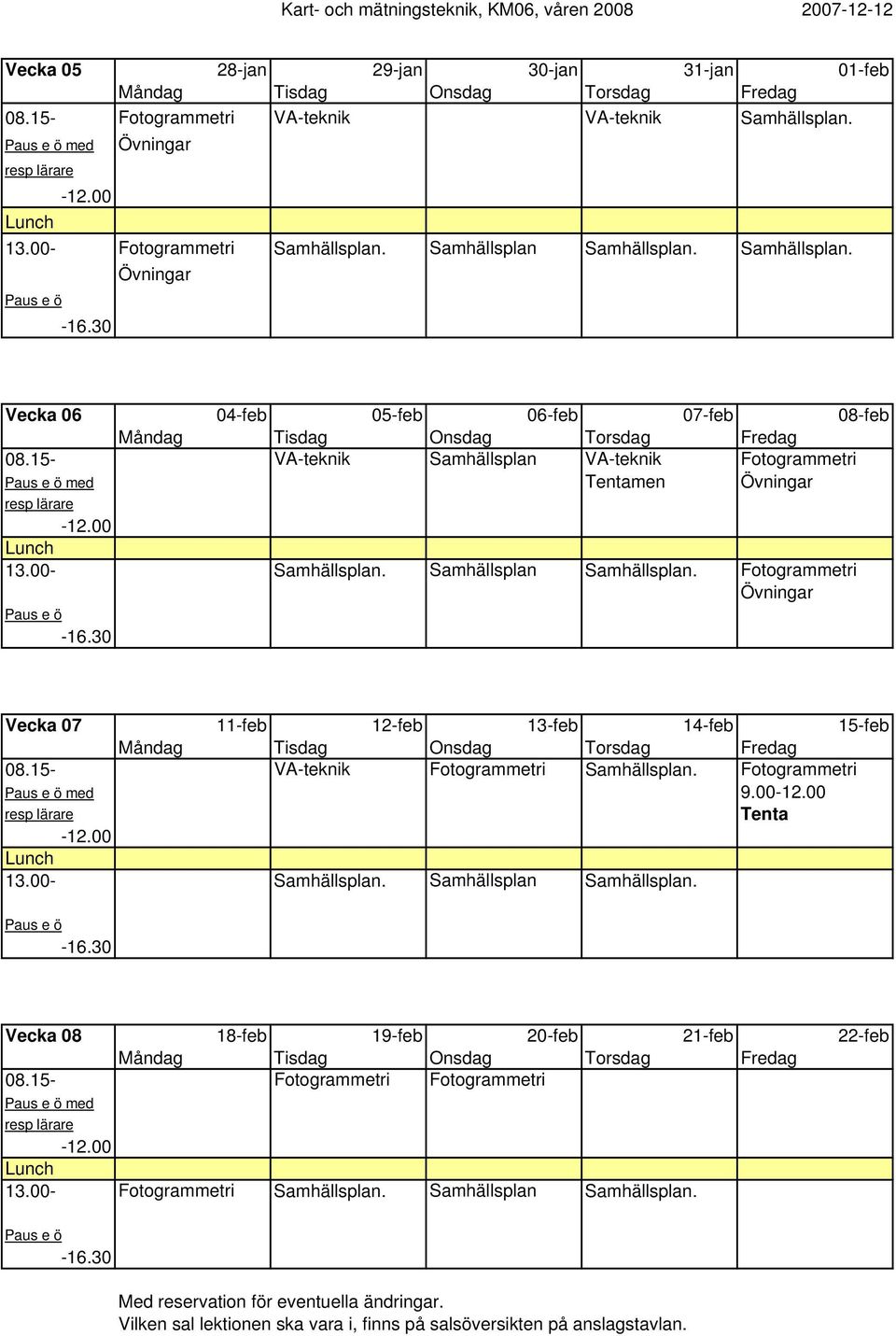 Samhällsplan Samhällsplan. Fotogrammetri Vecka 07 11-feb 12-feb 13-feb 14-feb 15-feb VA-teknik Fotogrammetri Samhällsplan. Fotogrammetri med 9.