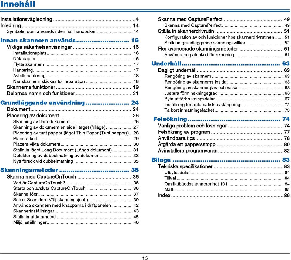 .. 24 Dokument... 24 Placering av dokument... 26 Skanning av flera dokument... 26 Skanning av dokument en sida i taget (friläge)... 27 Placering av tunt papper (läget Thin Paper (Tunt papper)).