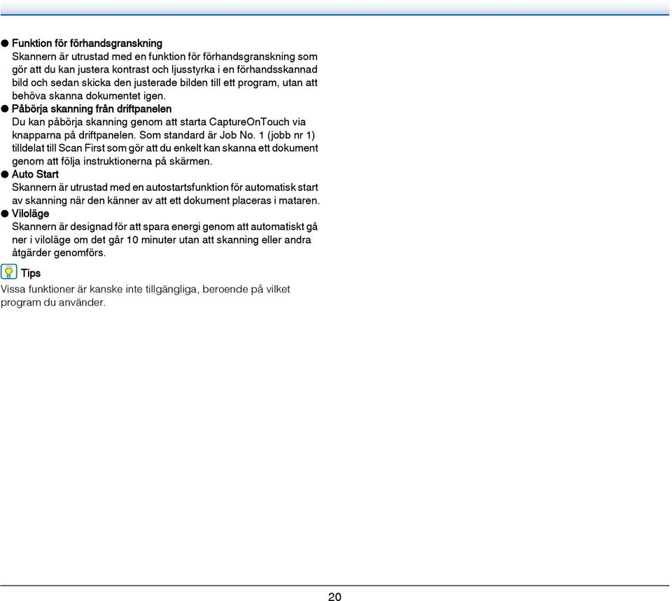 Som standard är Job No. 1 (jobb nr 1) tilldelat till Scan First som gör att du enkelt kan skanna ett dokument genom att följa instruktionerna på skärmen.