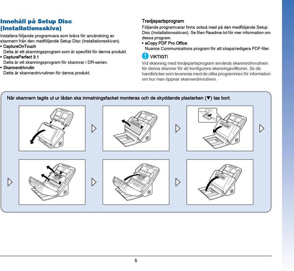 Skannerdrivrutin Detta är skannerdrivrutinen för denna produkt. Tredjepartsprogram Följande programvarar finns också med på den medföljande Setup Disc (Installationsskivan). Se filen Readme.