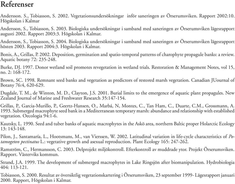 Biologiska undersökningar i samband med saneringen av Örserumsviken lägesrapport hösten 2003. Rapport 2004:3. Högskolan i Kalmar. Bonis, A., Grillas, P. 2002.