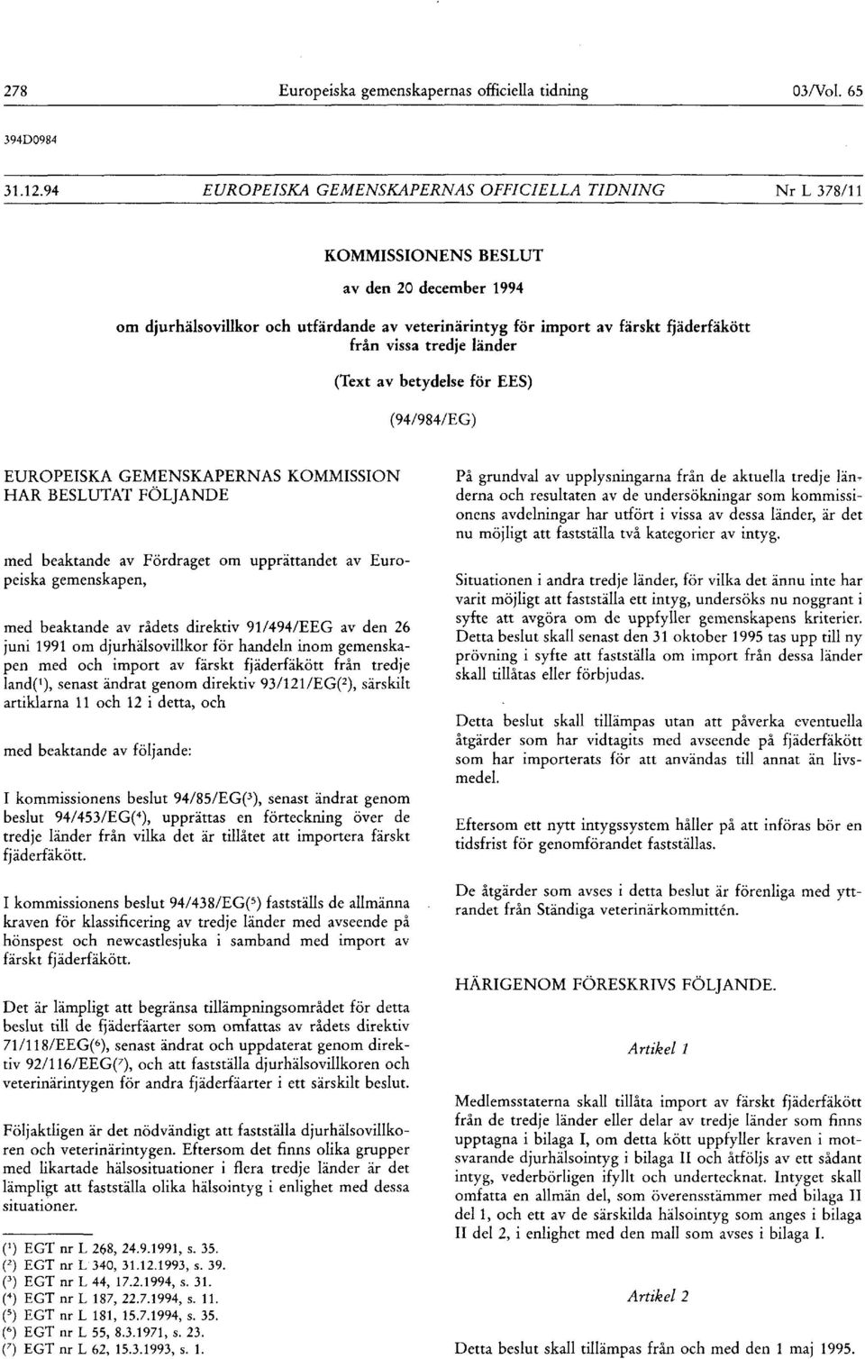 vissa tredje länder (Text av betydelse för EES) (94/984/EG) EUROPEISKA GEMENSKAPERNAS KOMMISSION HAR BESLUTAT FÖLJANDE med beaktande av Fördraget om upprättandet av Europeiska gemenskapen, med
