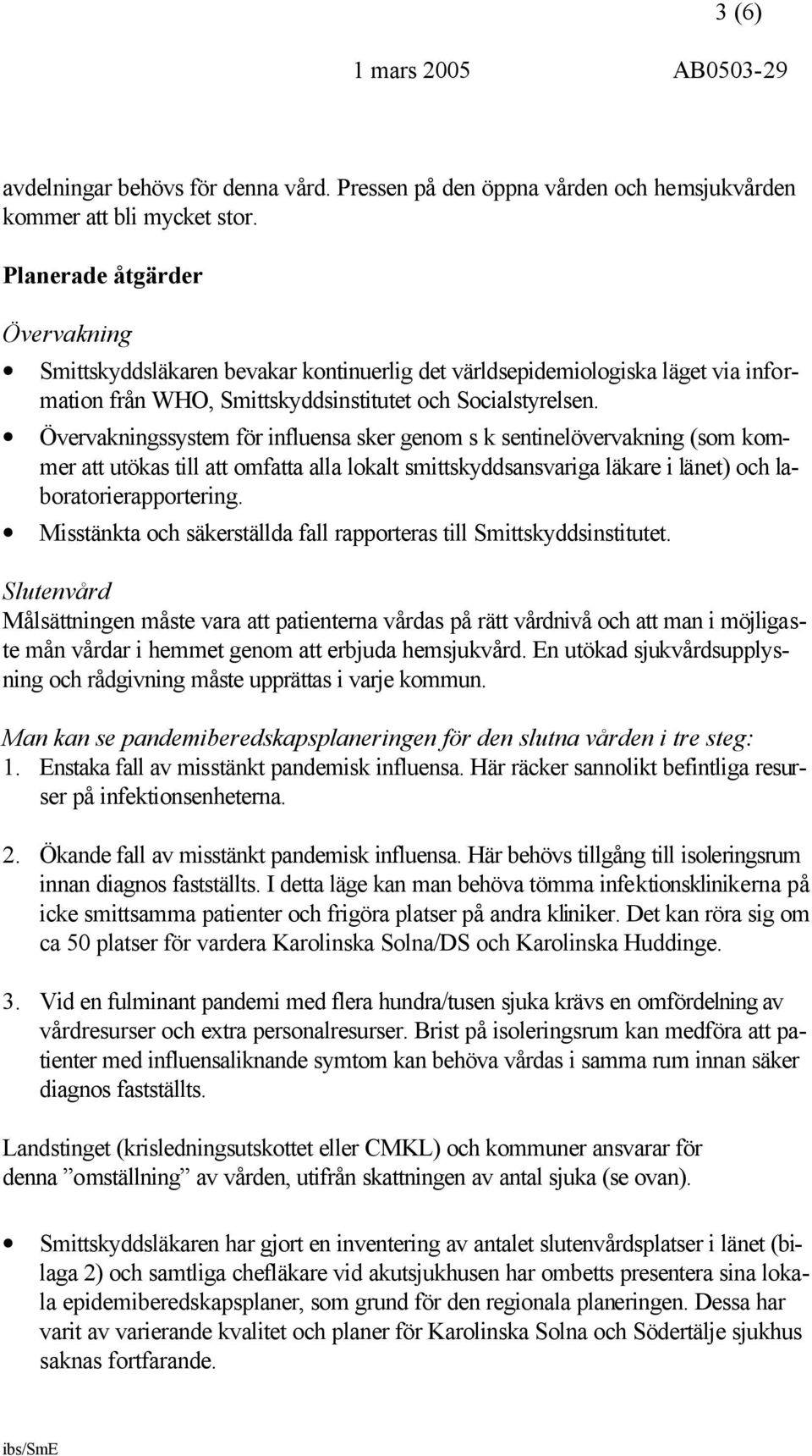 Övervakningssystem för influensa sker genom s k sentinelövervakning (som kommer att utökas till att omfatta alla lokalt smittskyddsansvariga läkare i länet) och laboratorierapportering.