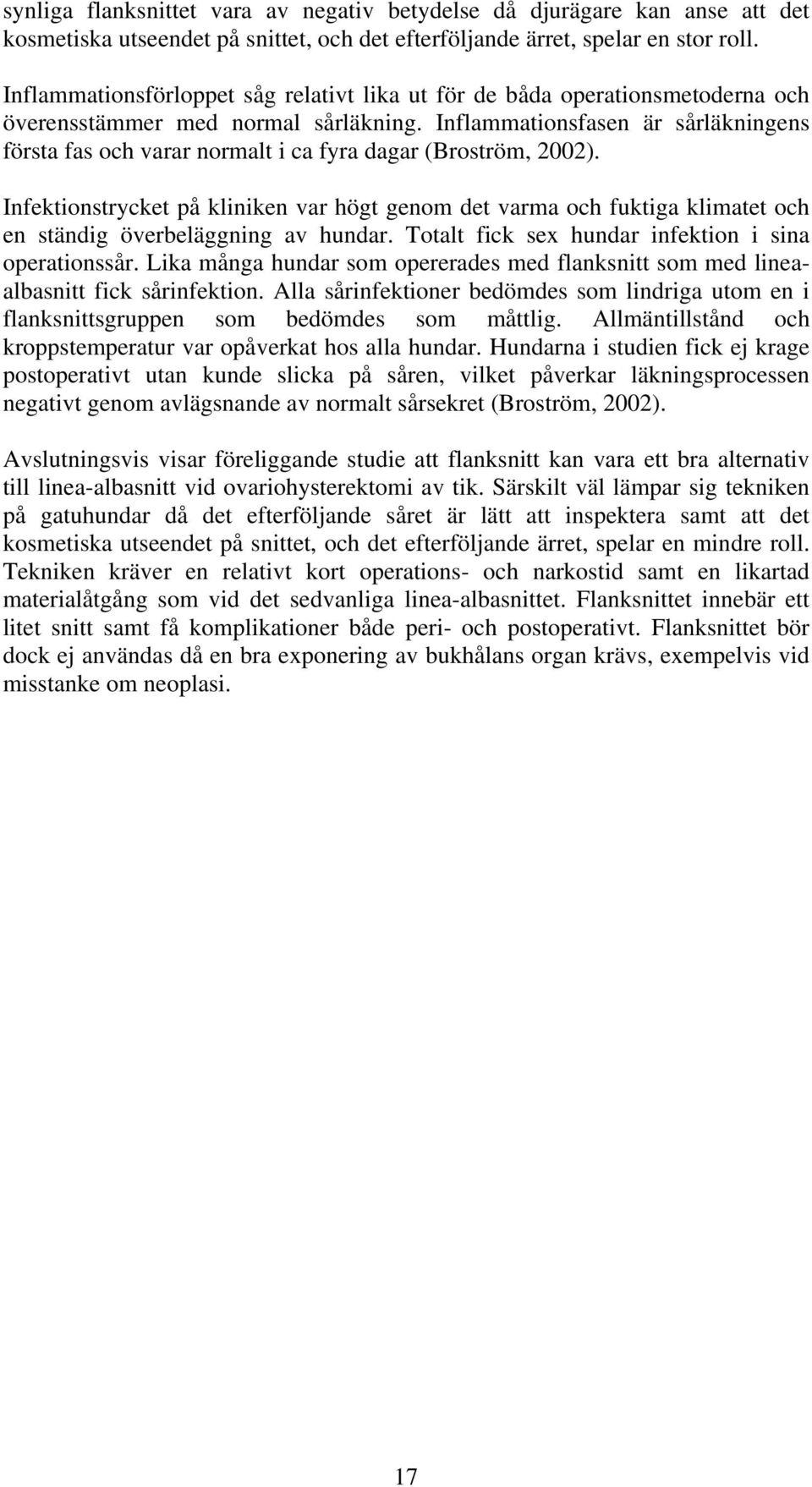 Inflammationsfasen är sårläkningens första fas och varar normalt i ca fyra dagar (Broström, 2002).