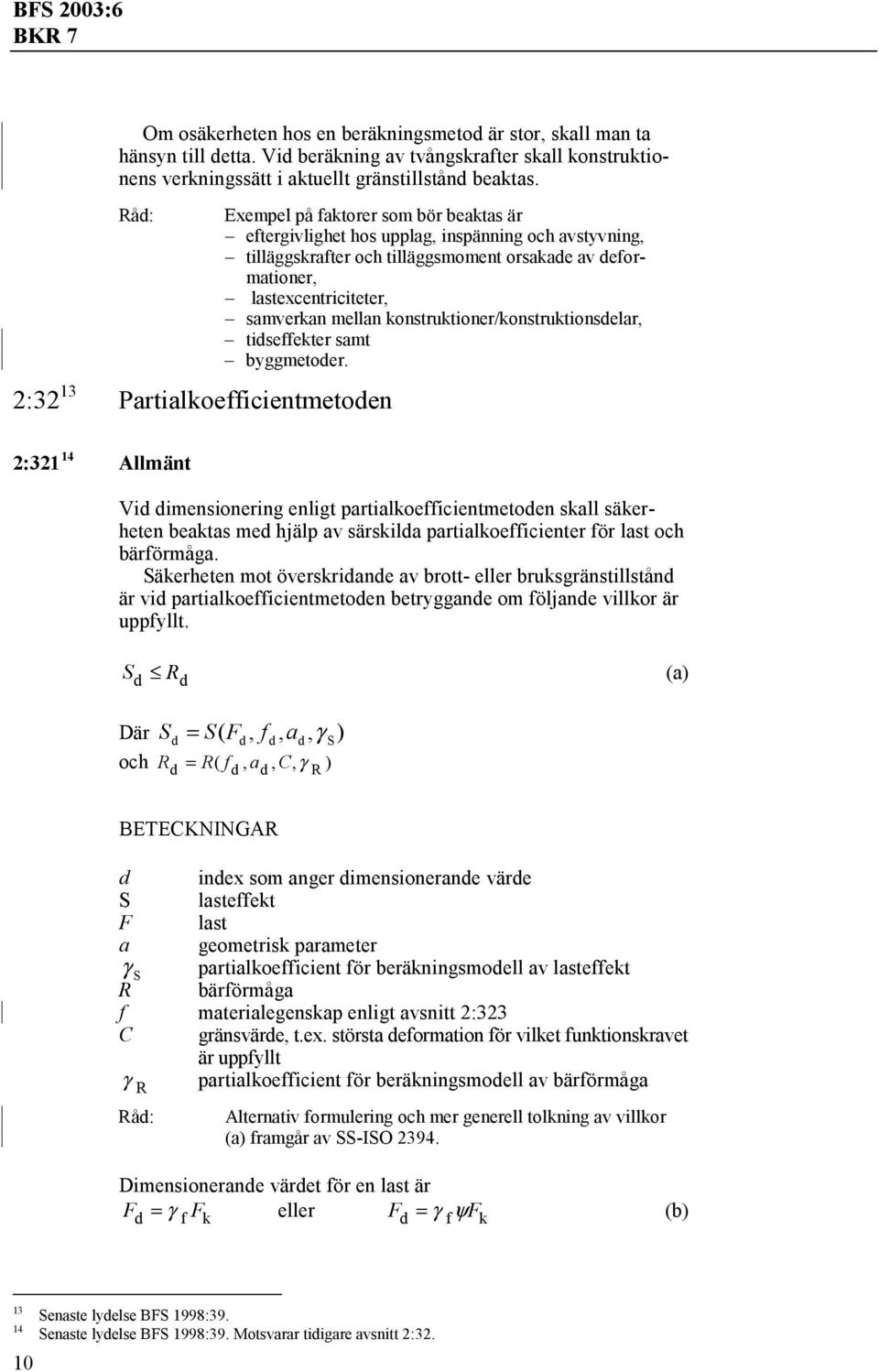 lastexcentriciteter, samverkan mellan konstruktioner/konstruktionsdelar, tidseffekter samt byggmetoder.